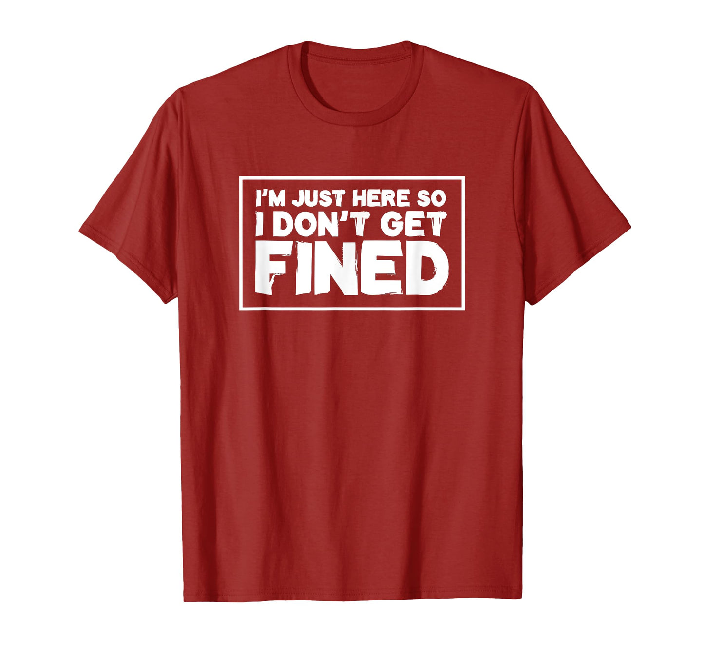 I'm Just Here So I Don't Get Fined T-Shirt