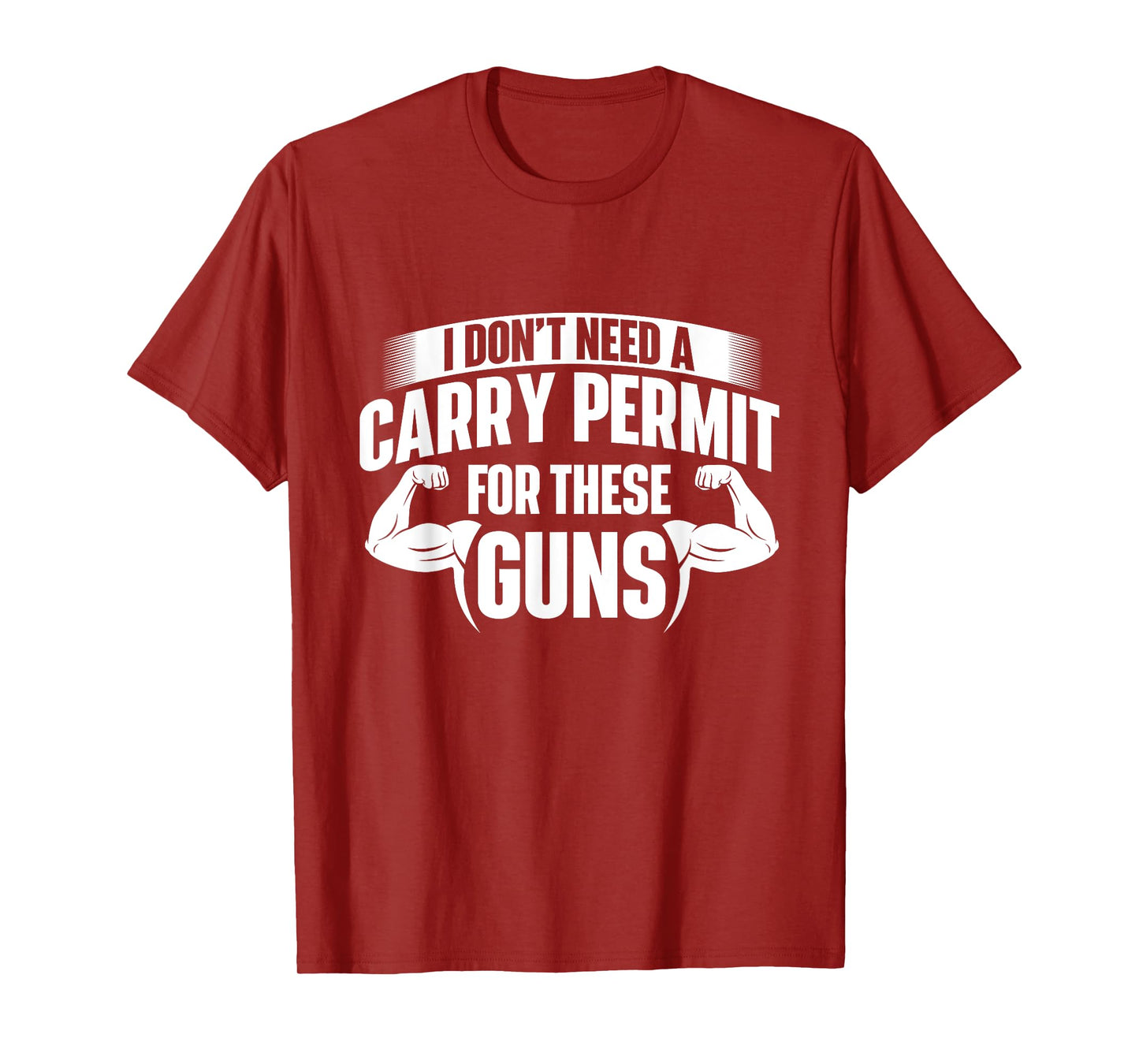 I Don't Need A Carry Permit For These Guns - Workout Gym T-Shirt