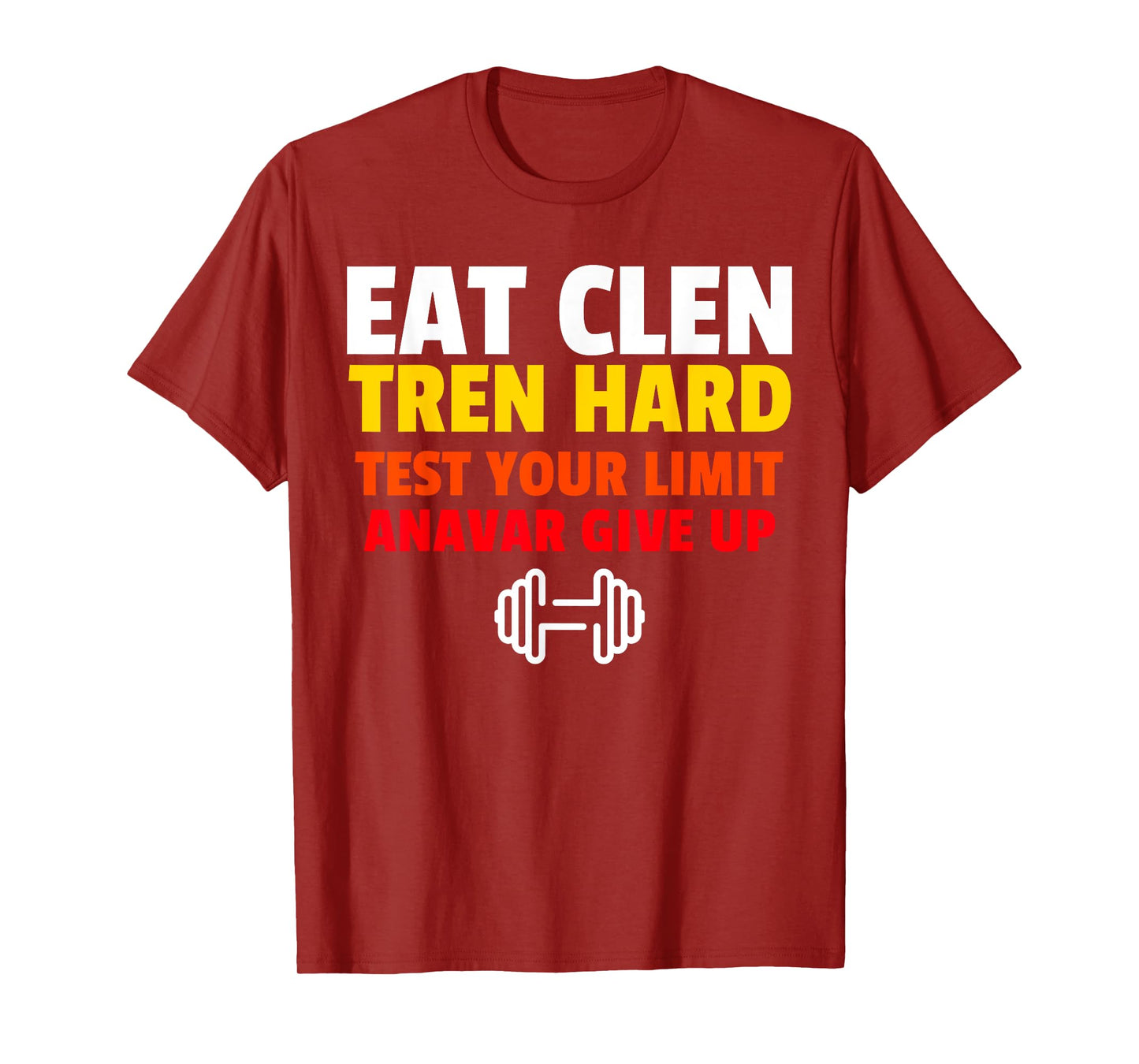 Eat Clen, Tren Hard, Test Your Limit, Anavar Give Up T-Shirt