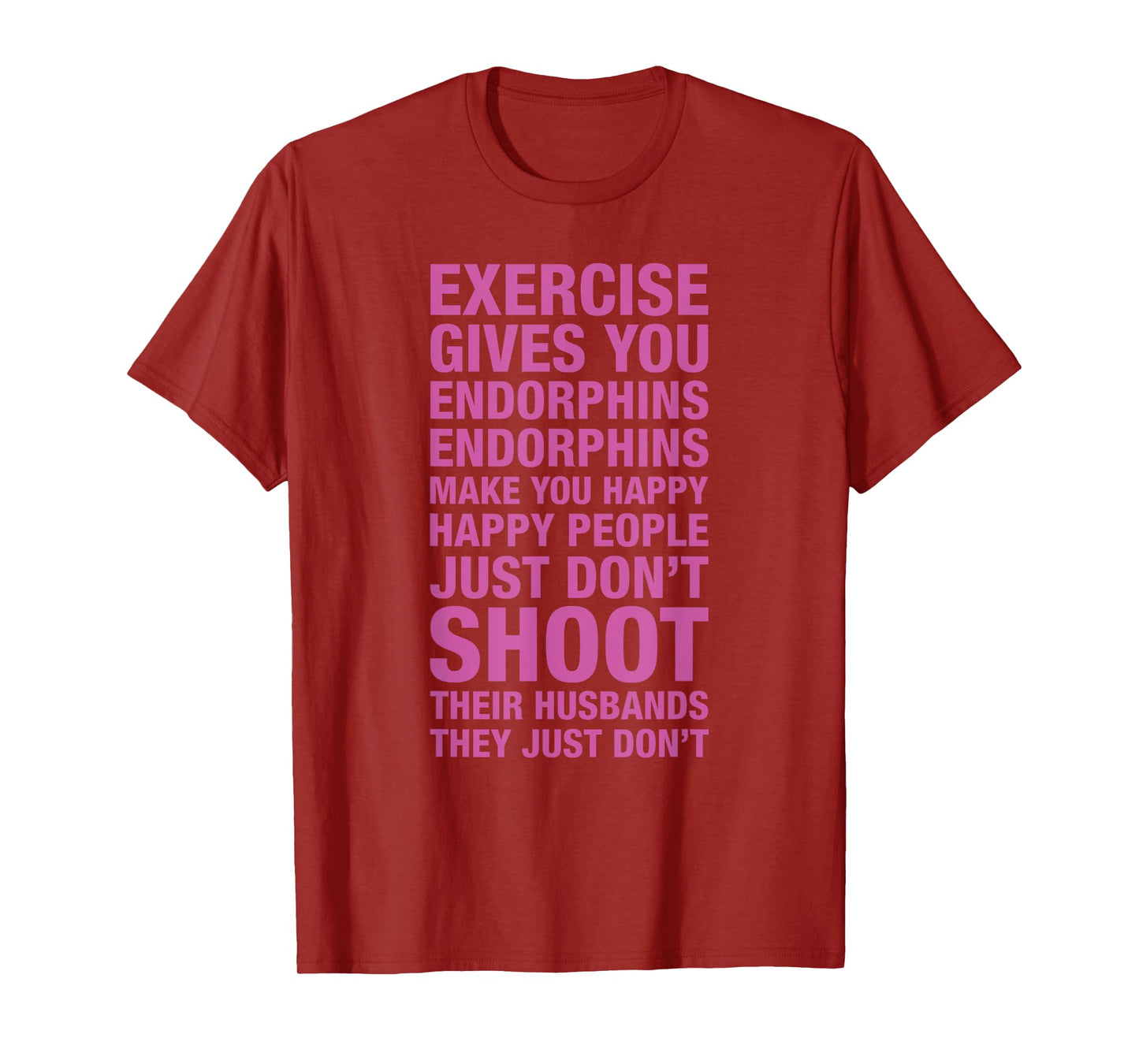 Exercise Tees: Exercise Gives You Endorphins Make You Happy T-Shirt
