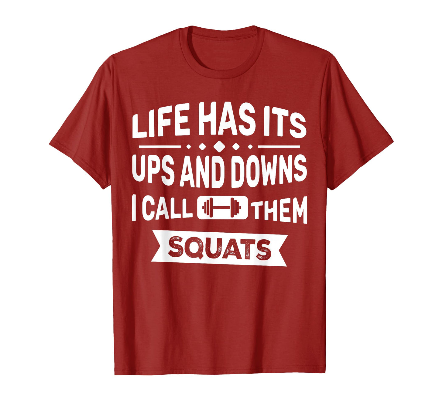 Life Has Its Ups And Downs I Call Them Squats Funny Gym T-Shirt