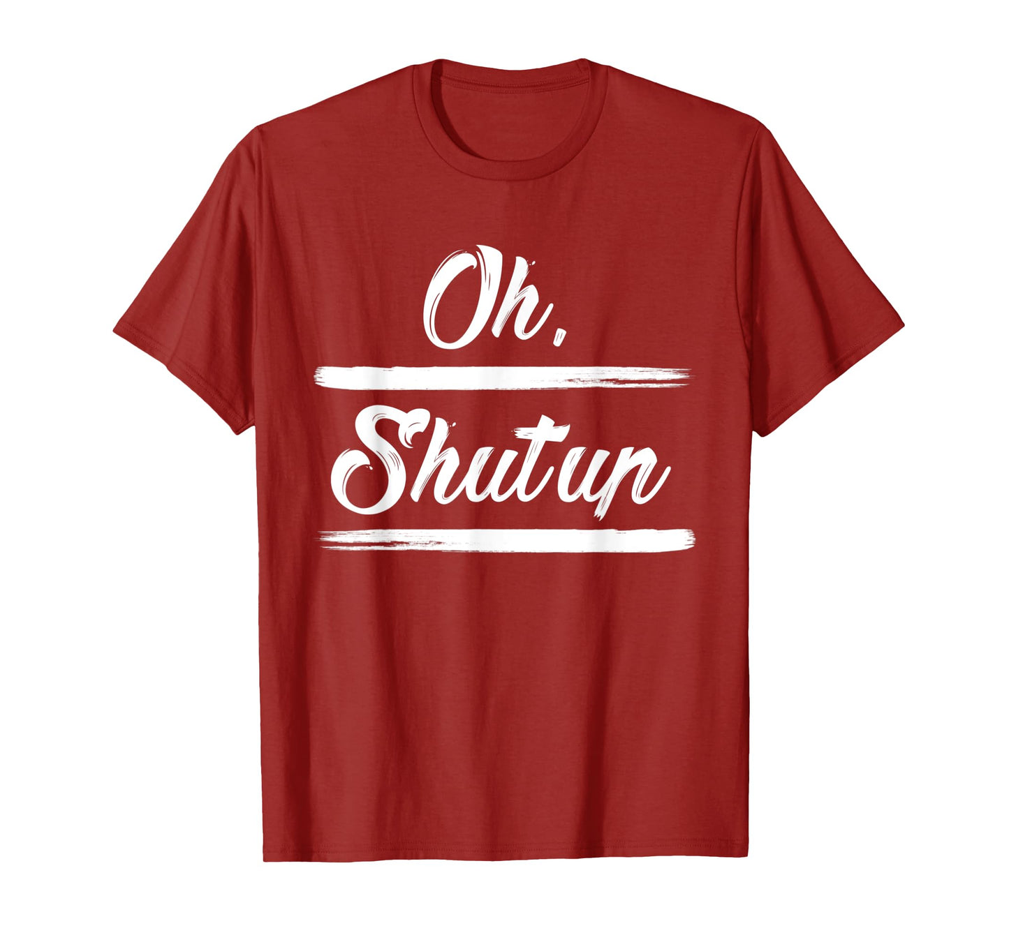 Sarcastic Quotes Oh, Shut Up for men and women. T-Shirt