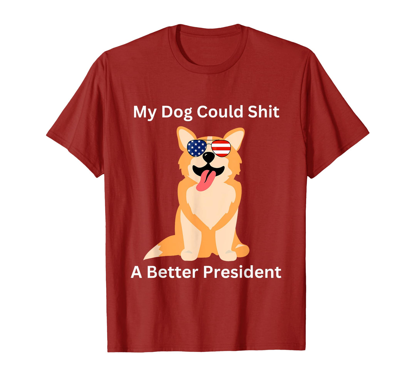 My Dog Could Shit A Better President - Funny Anti Trump Men Women T-Shirt
