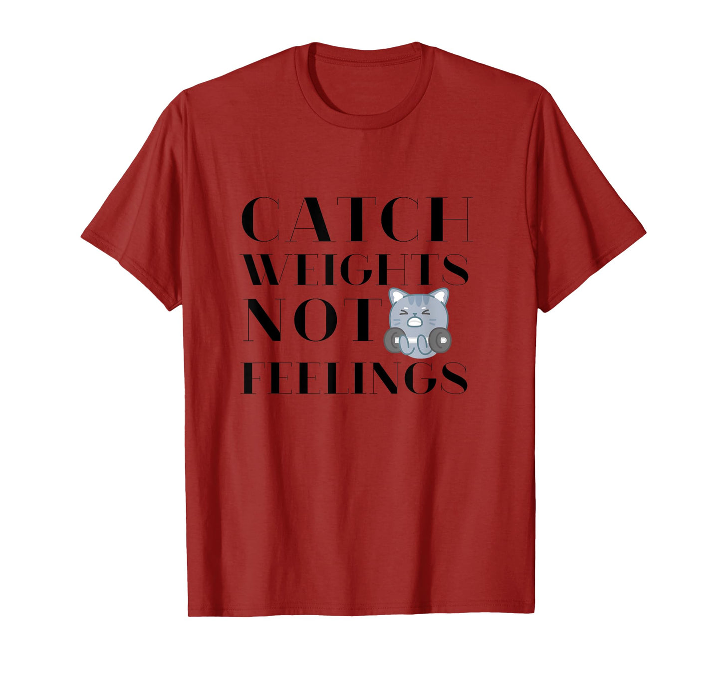 Catch Weights Not Feelings Funny Workout Gym Motivation T-Shirt