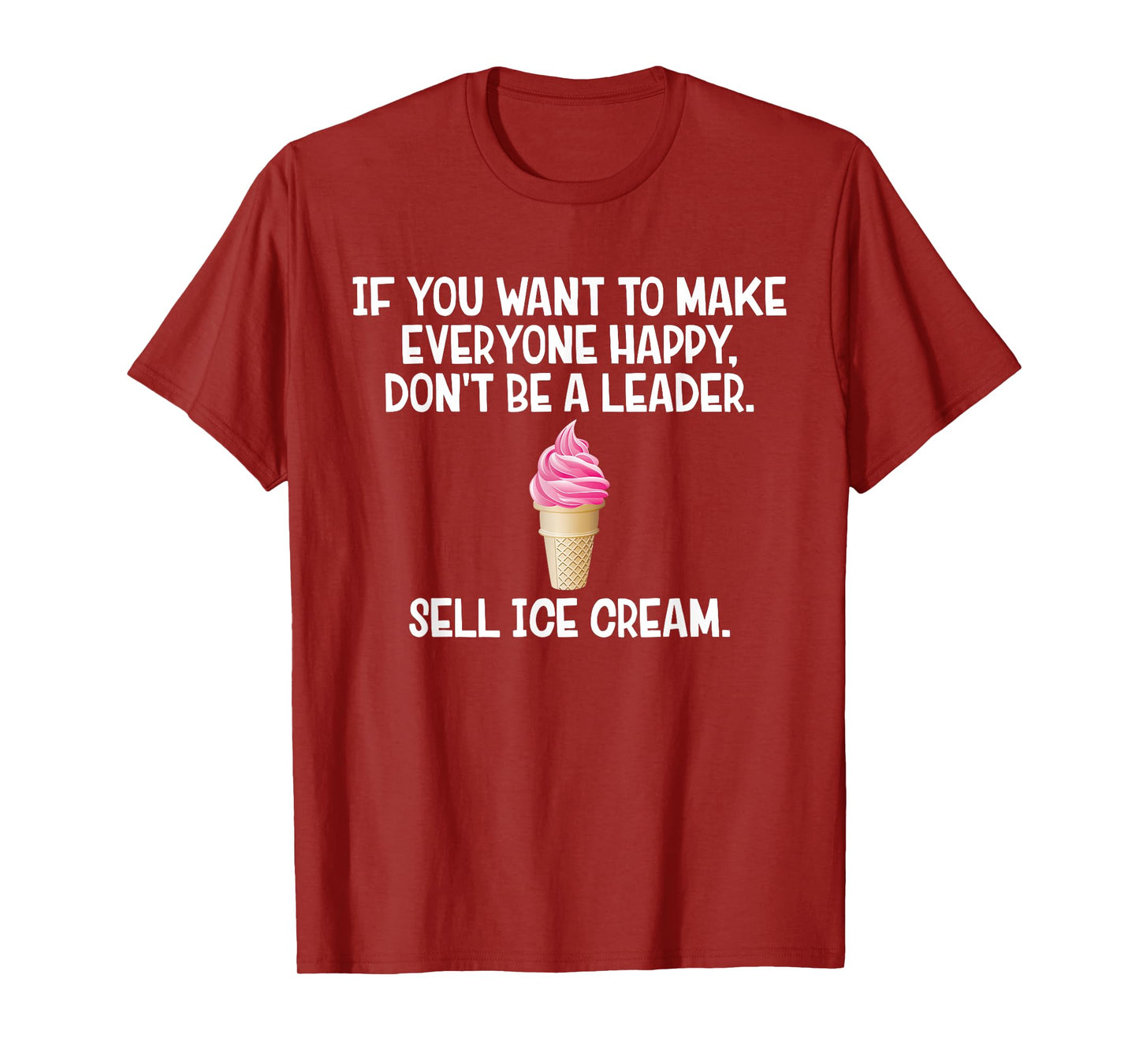If You Want to Make Everyone Happy Don't Be Leader T-Shirt