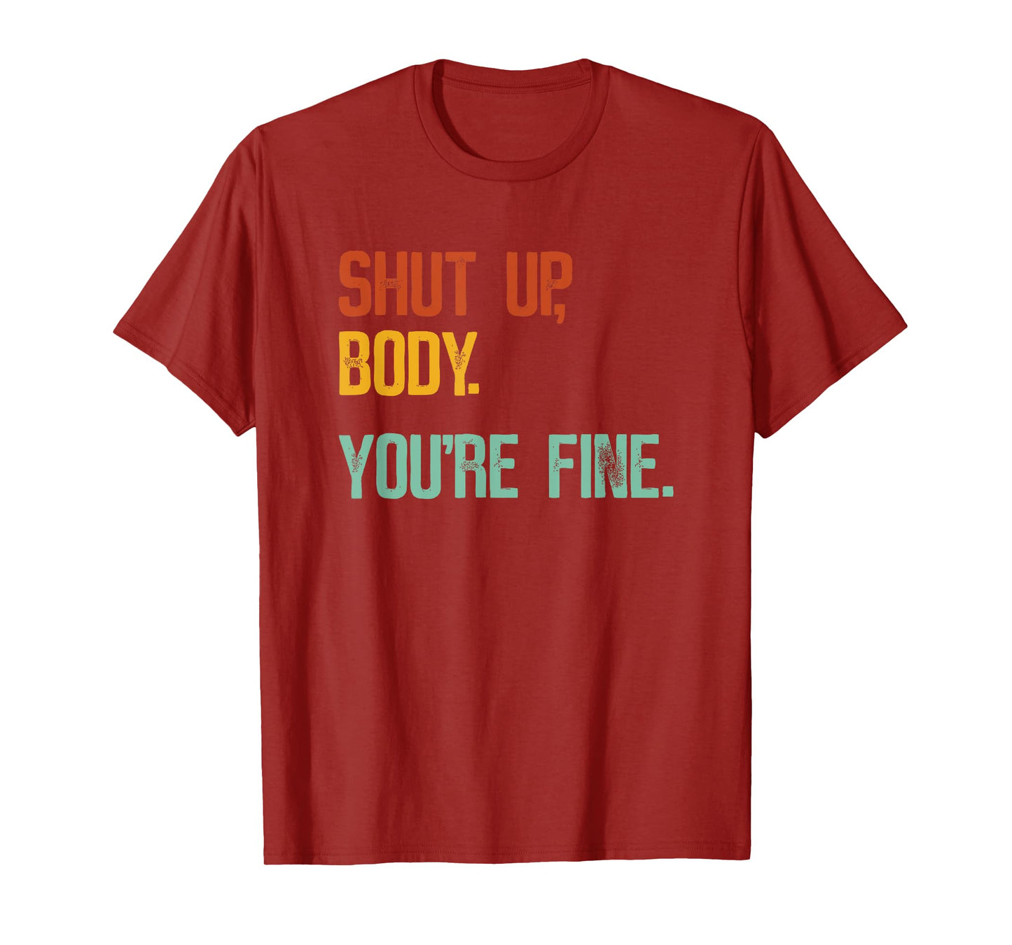 Shut Up Body You're Fine - Funny Athletic Gym Workout T-Shirt
