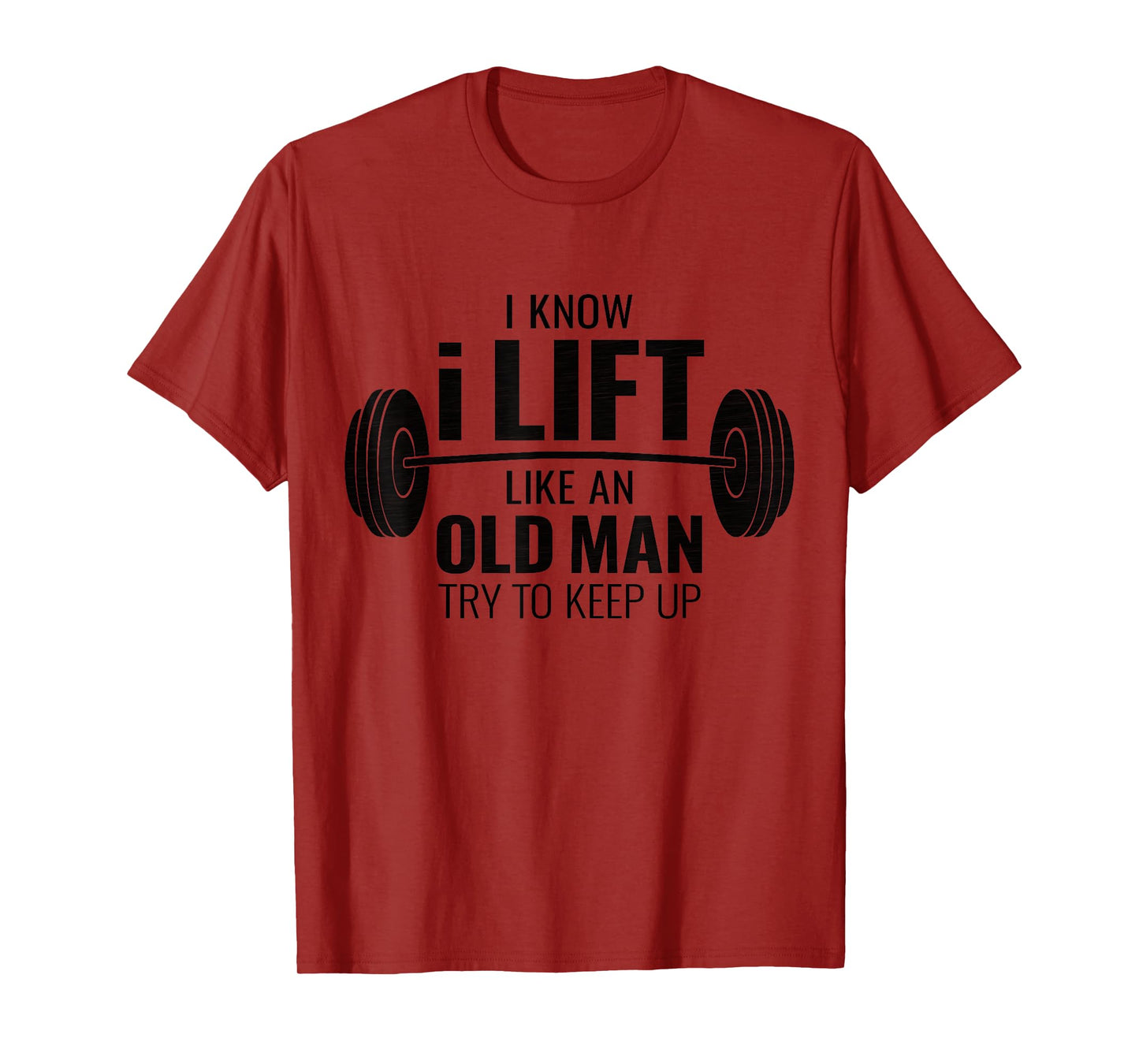 I Know I Lift Like An Old Man Try To Keep Up Shirt Mens Gym T-Shirt