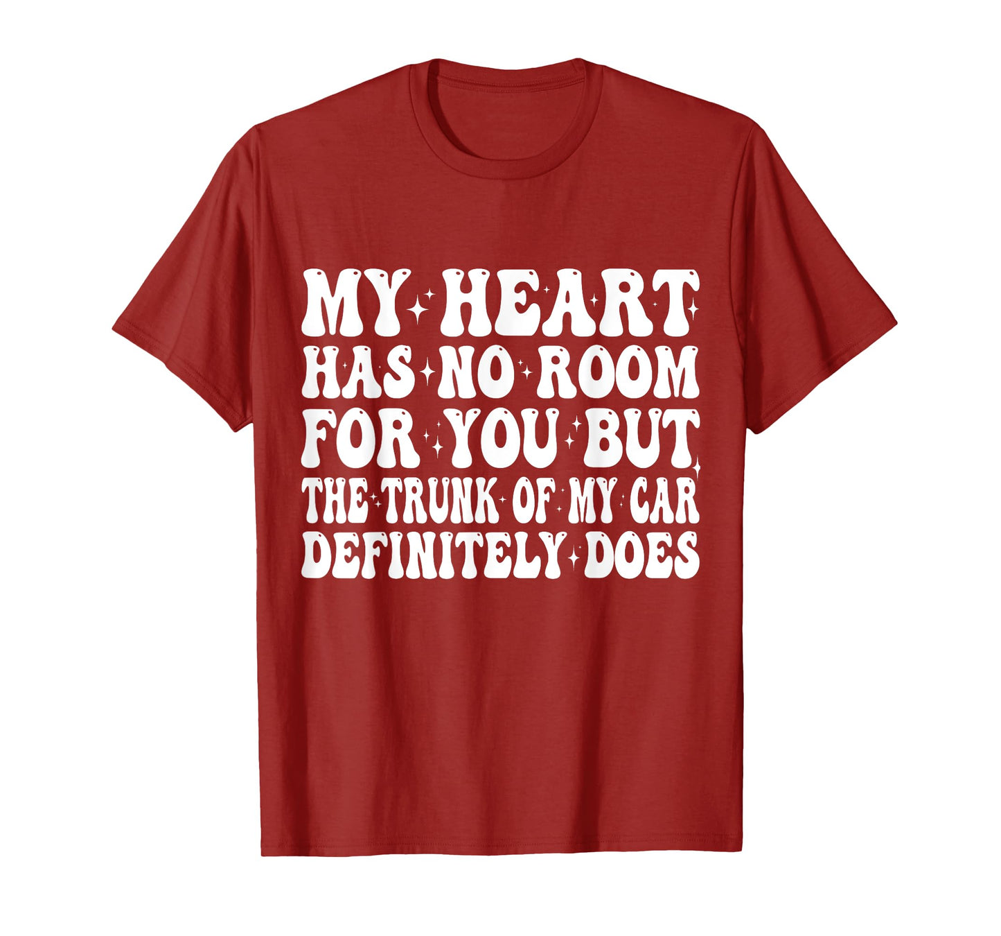 My Heart Has No Room For You But The Trunk Of My Car Does T-Shirt