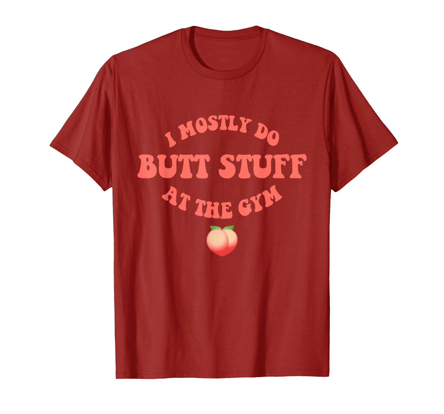 I Only Do Butt Stuff At The Gym Peach Booty Fitness T-Shirt