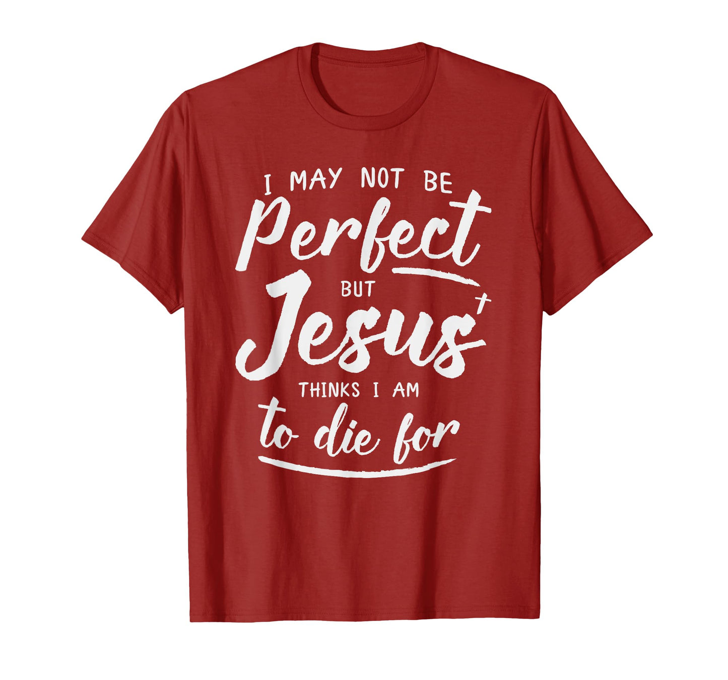 I May Not Be Perfect But Jesus Thinks Im to Die For Shirt T-Shirt