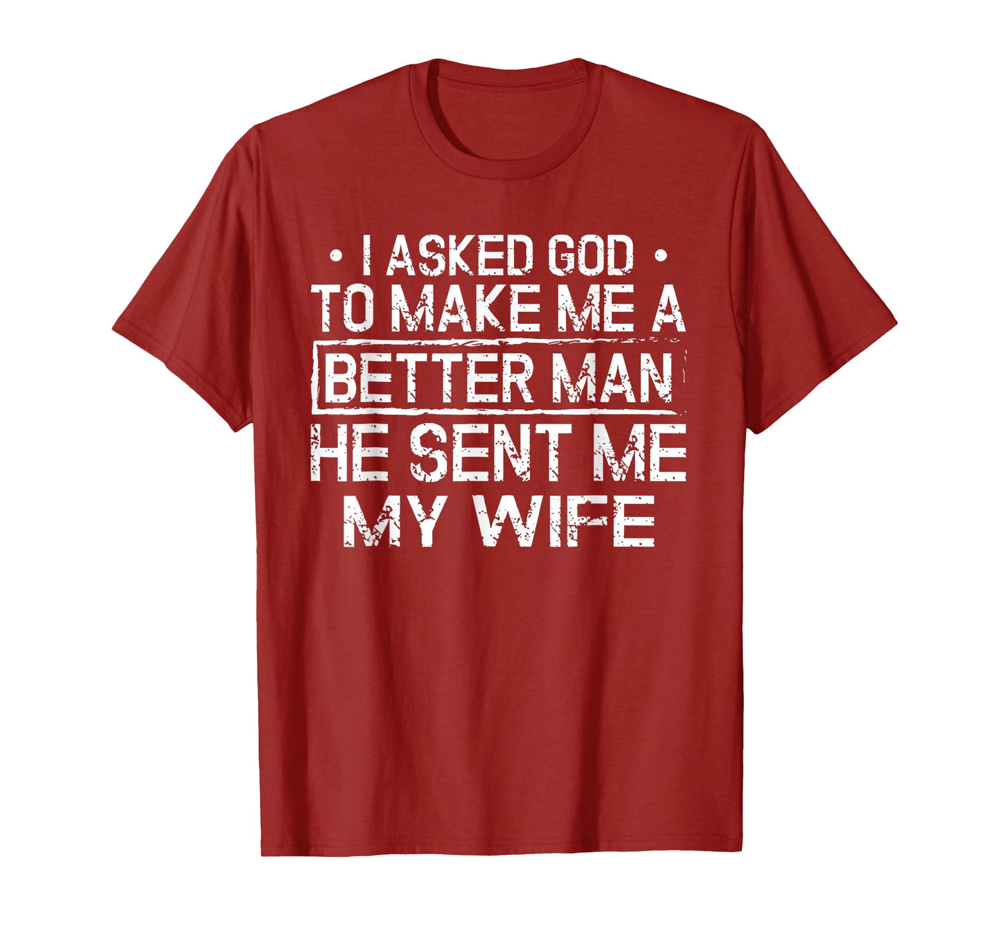 I Asked A God To Make Me A Better Man He Sent Me My Wife T-Shirt