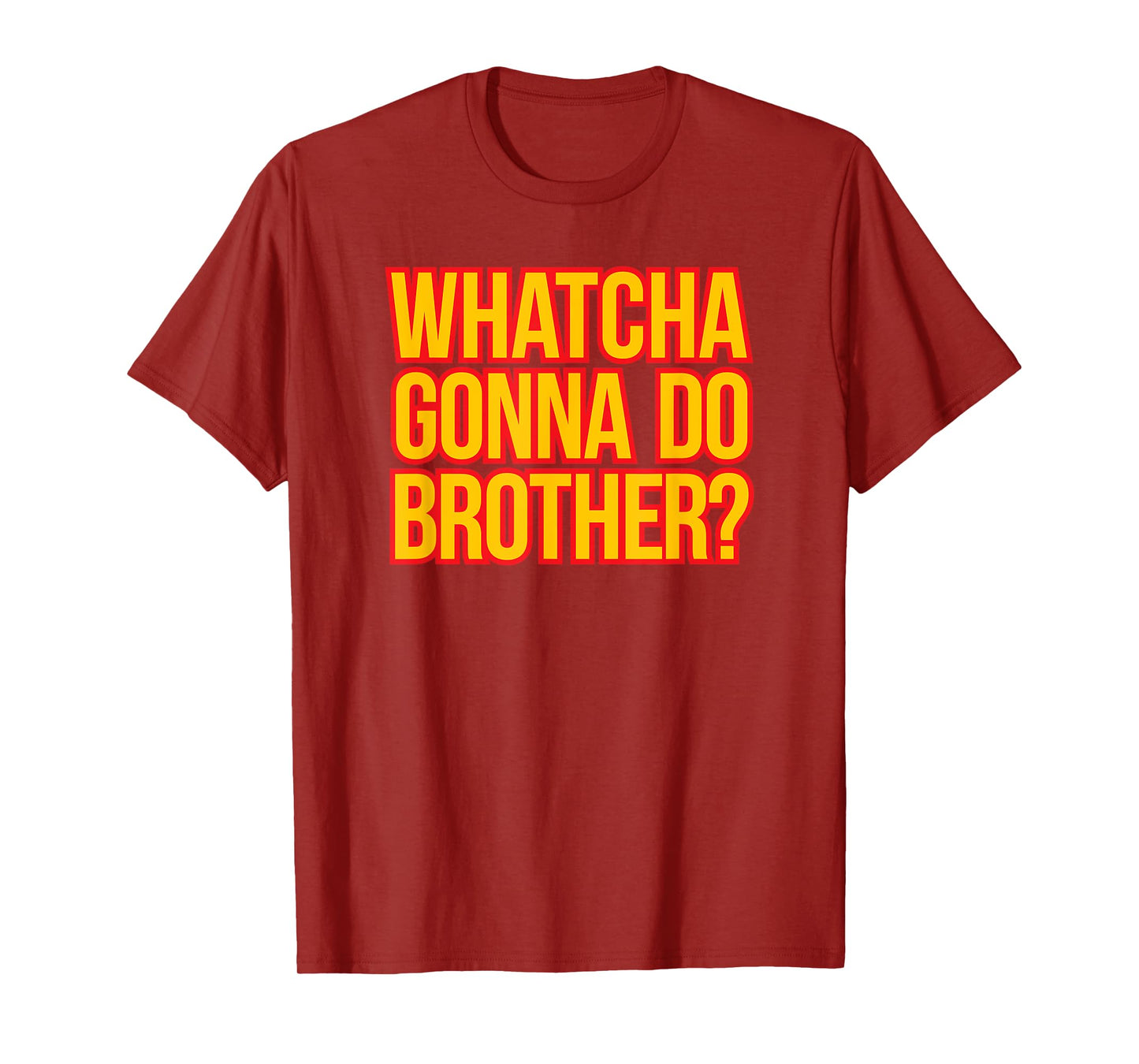 WHATCHA GONNA DO BROTHER - 80s wrestling fan hell yeah bro T-Shirt
