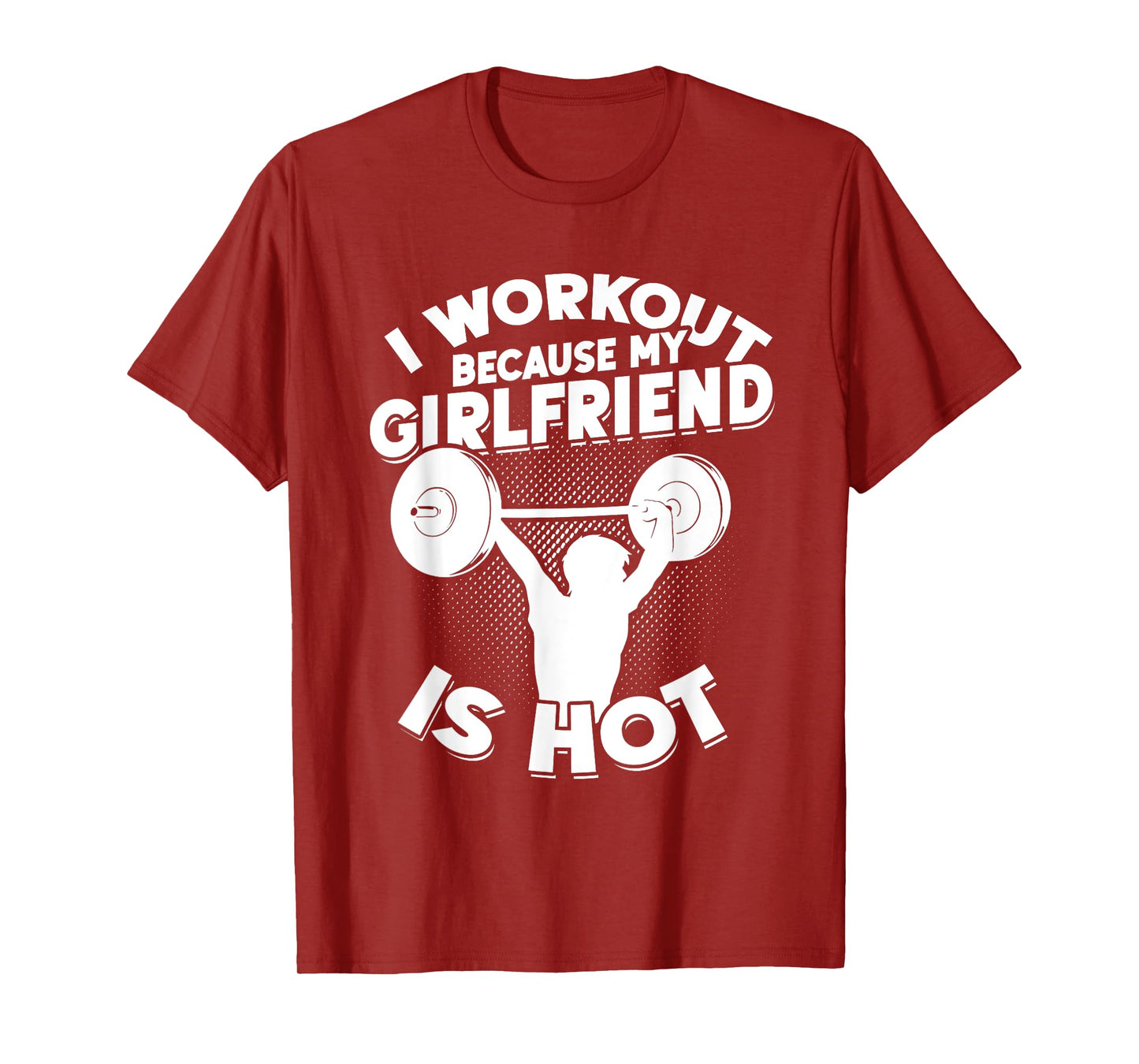 I Workout Because My Girlfriend Is Hot Gym Funny Workout T-Shirt