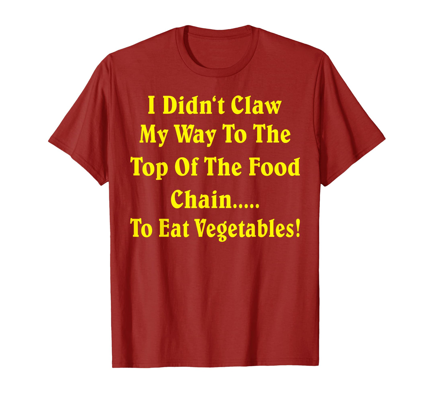 I Didn't Claw My Way To The Top Of The Food Chain To Eat Veg T-Shirt