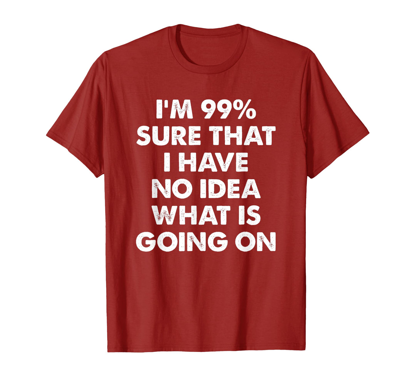 I'm 99% Sure That I Have No Idea What Is Going On T-Shirt