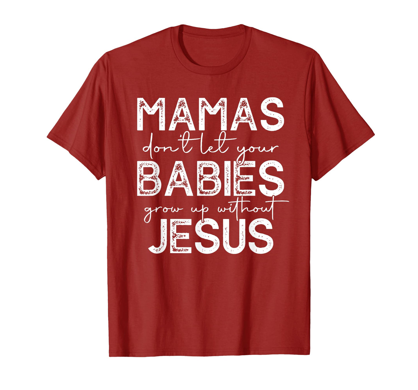 mamas don't let your babies grow up without jesus T-Shirt