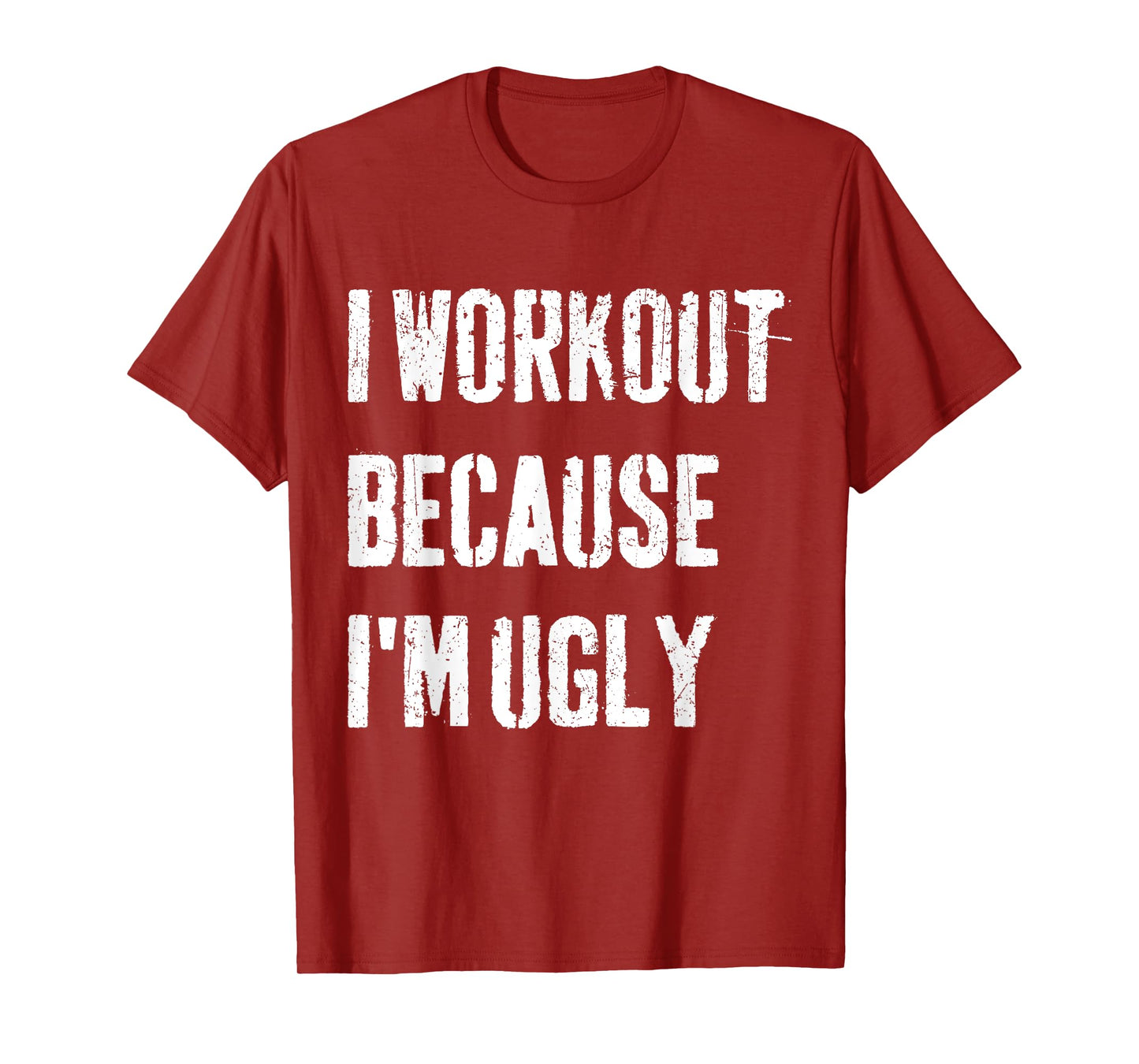Mens I Workout Because I'm Ugly Funny Gym Fitness I Workout T-Shirt