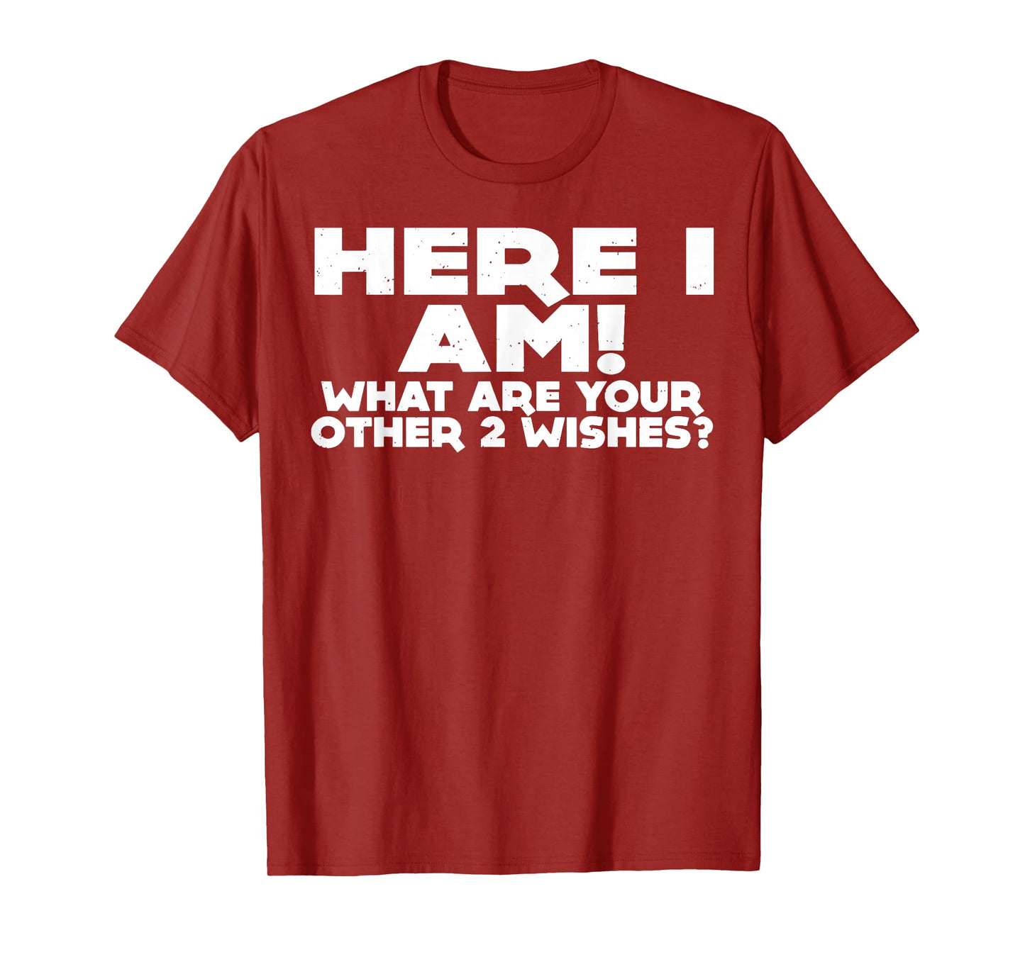 Here I Am What Are Your Other 2 Wishes T-Shirt
