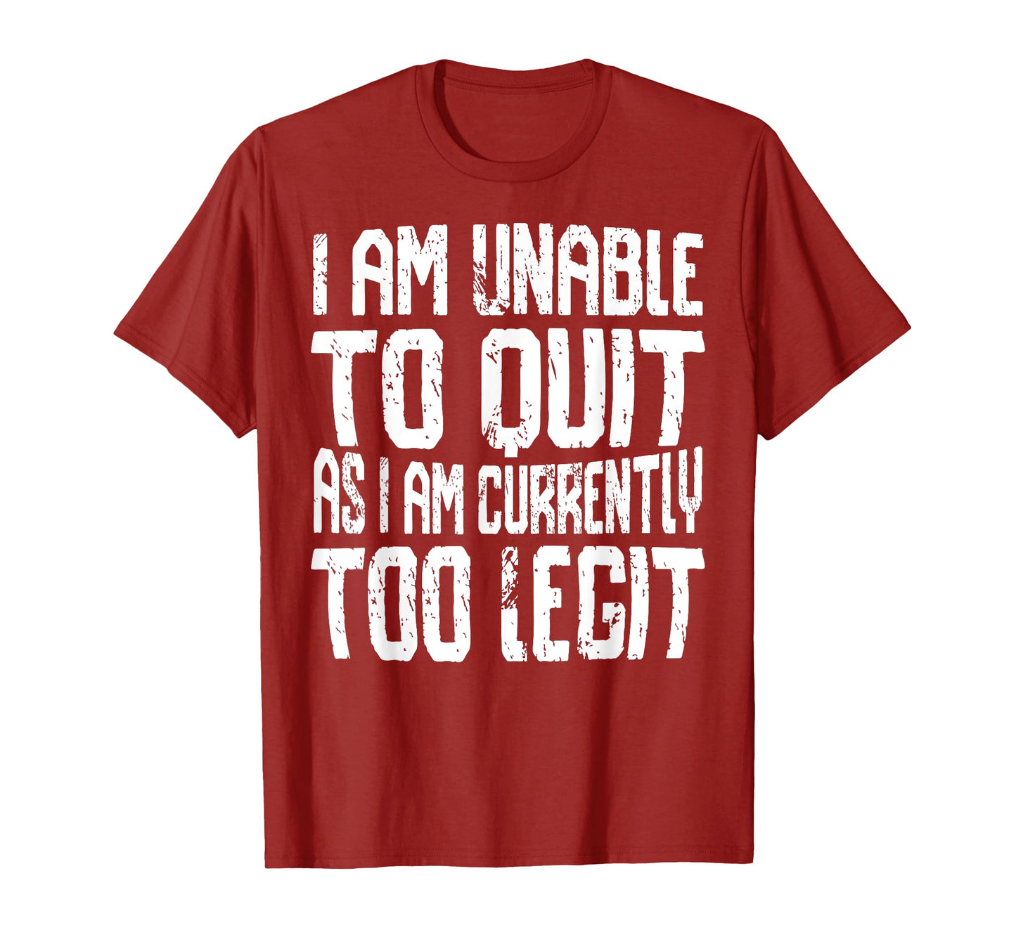 I Am Unable To Quit As I Am Currently Too Legit Motivational T-Shirt