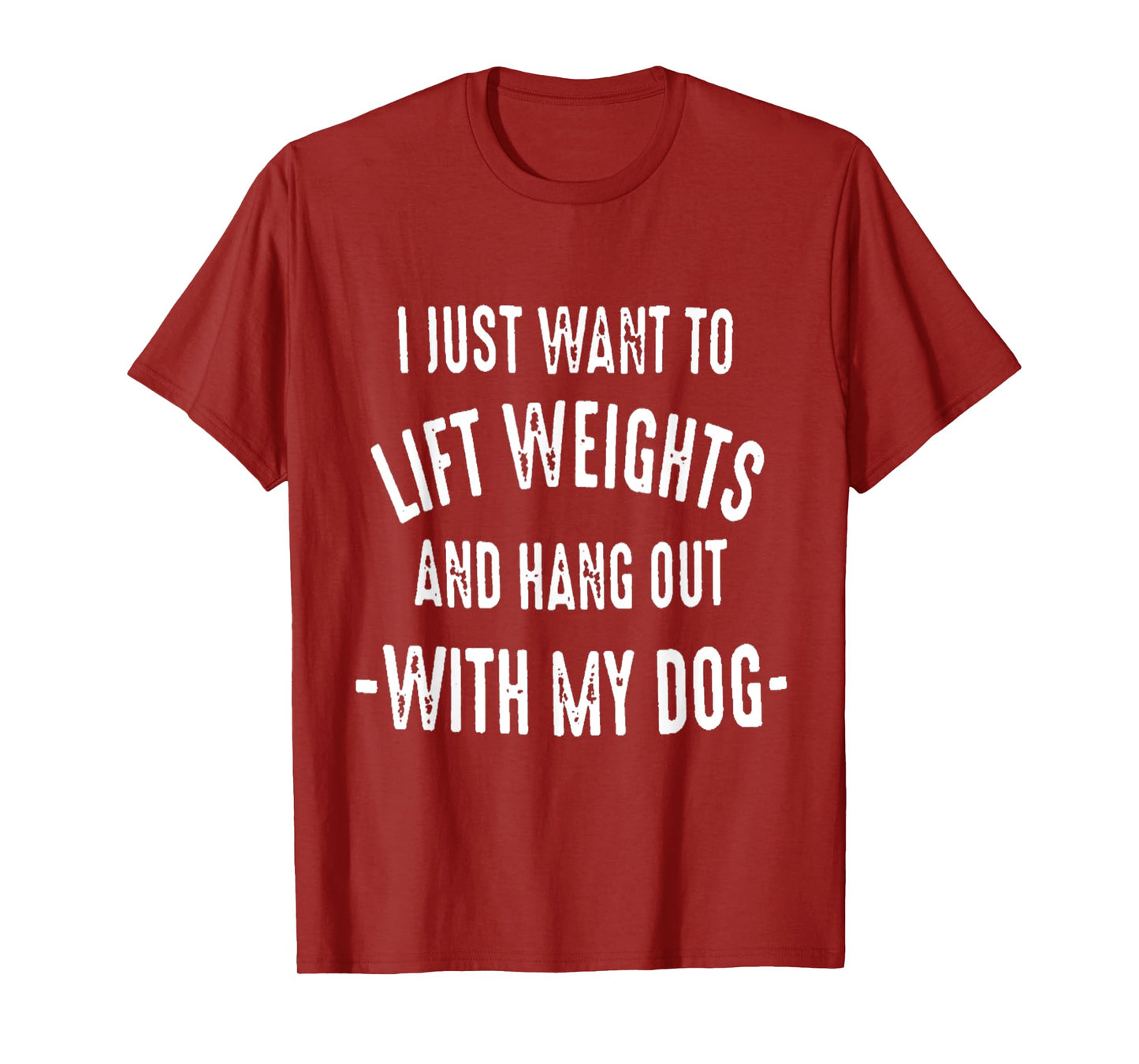I JUST WANT TO LIFT WEIGHTS AND HANG OUT WITH MY DOG T-Shirt for Men Women