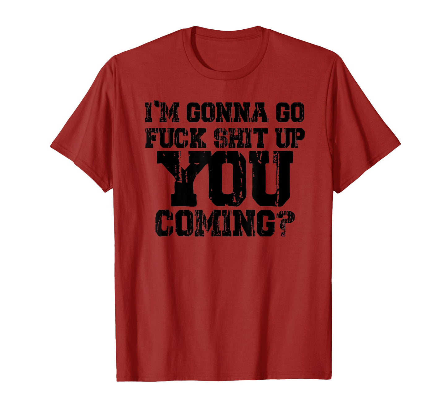I'm Gonna Go Fuck Shit Up You Coming - Black graphic design. T-Shirt