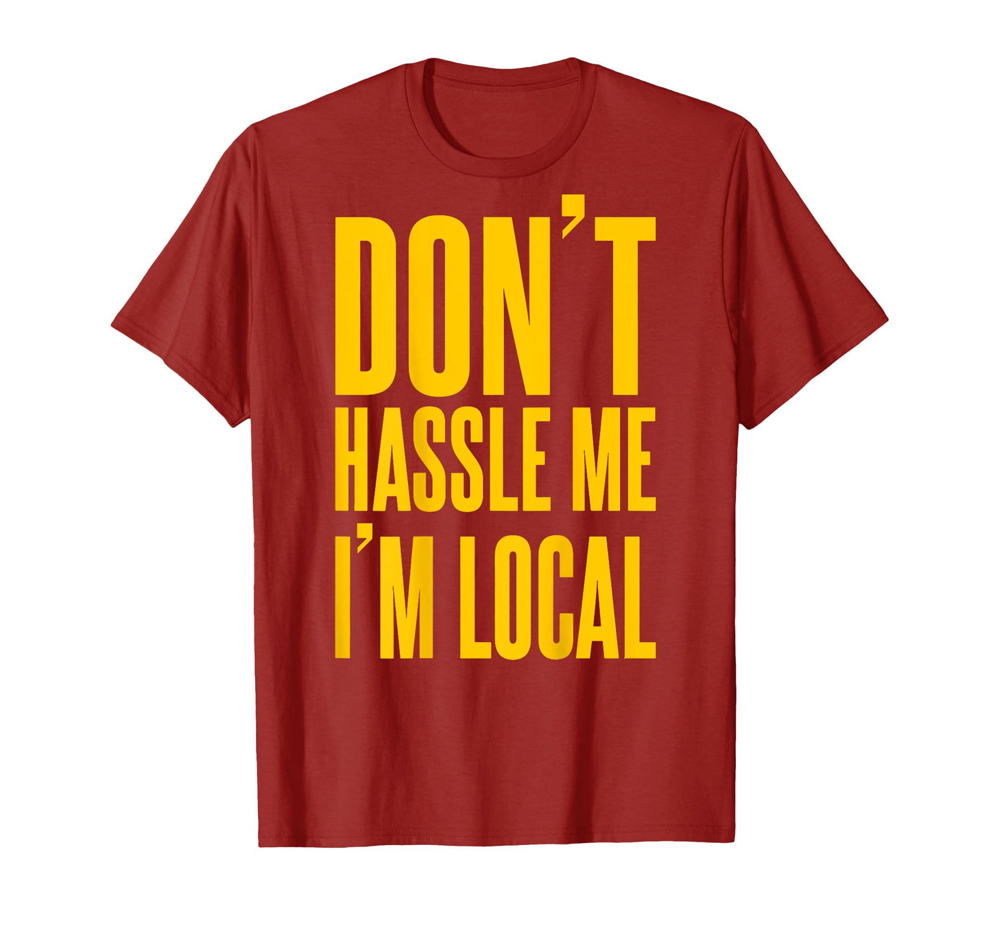 Don't Hassle Me I'm Local (on back) T-Shirt