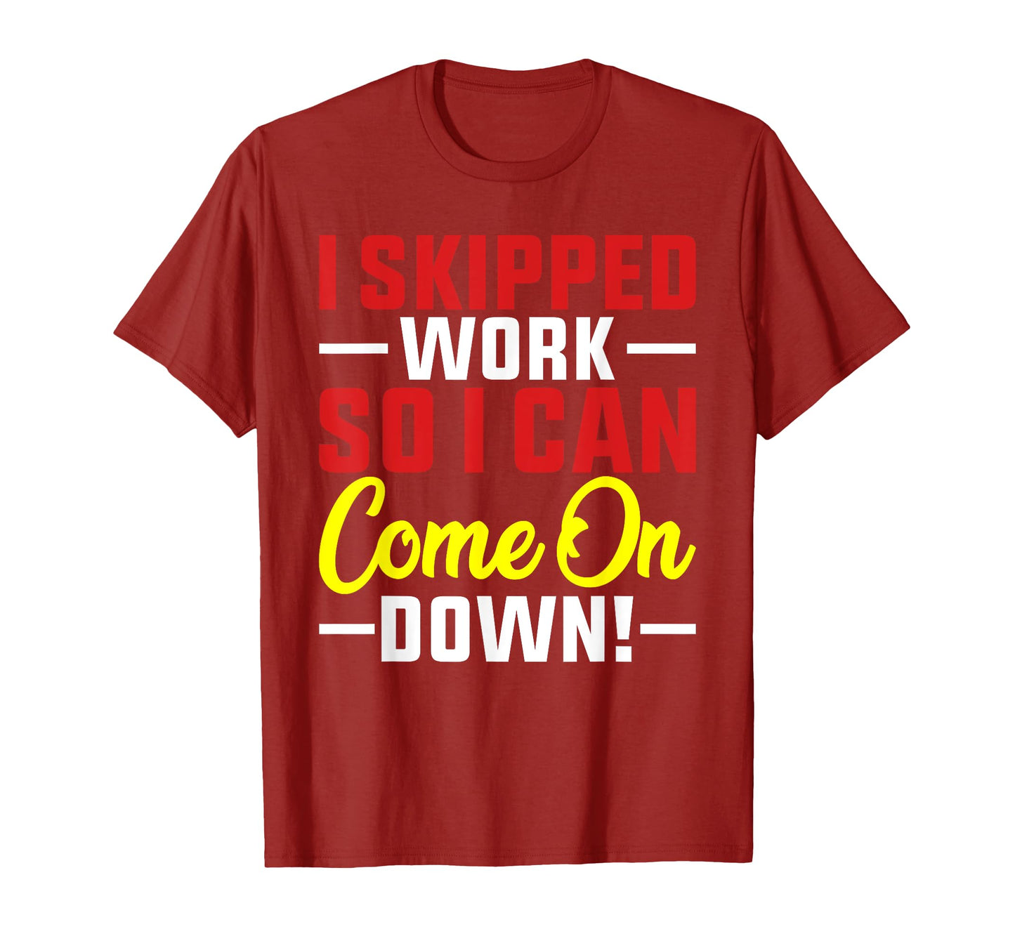 I skipped Work So I can Come on Down men women Skipped work T-Shirt