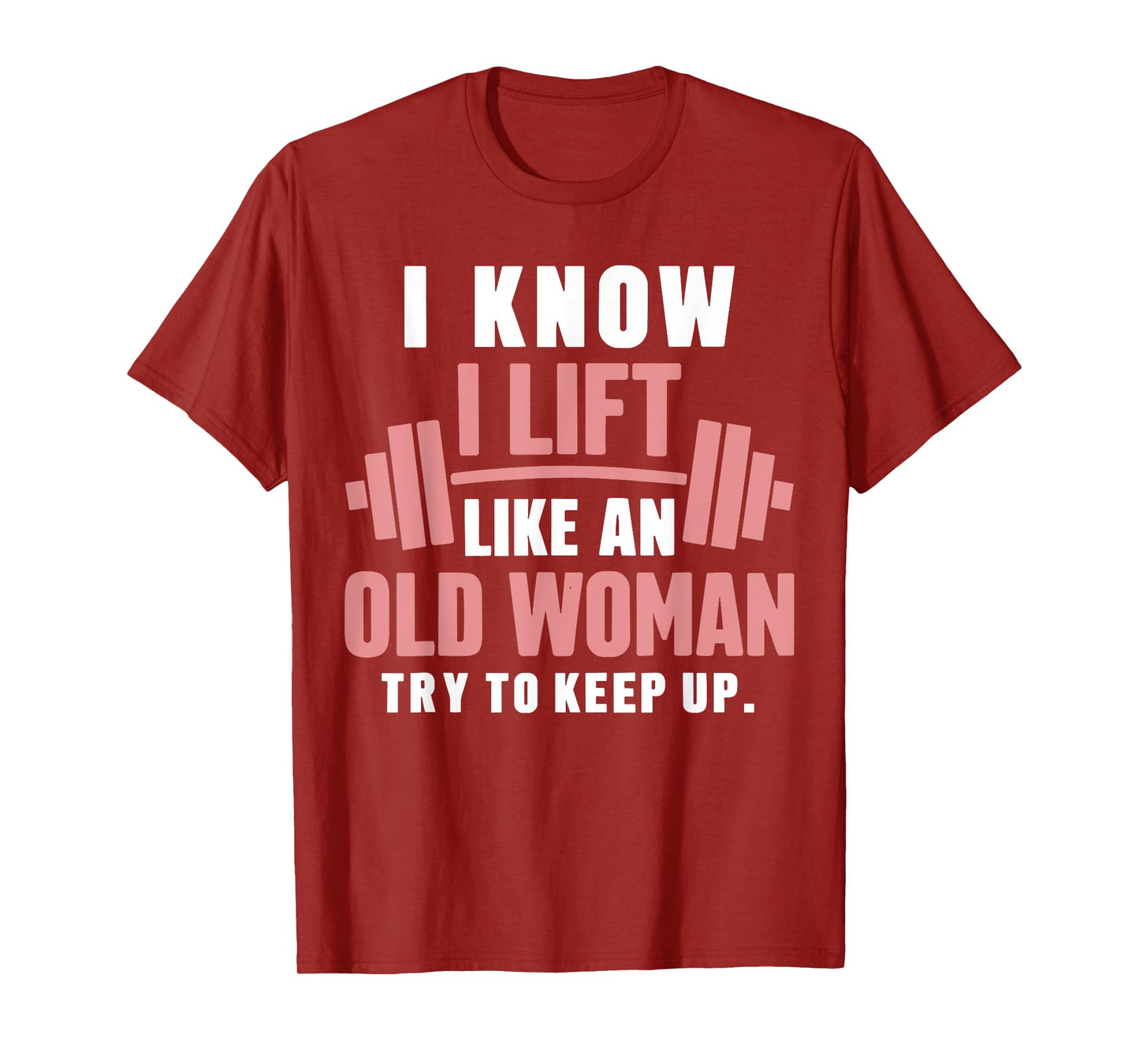 I Know I Lift Like An Old Woman Try To Keep Up Lifting Gym T-Shirt