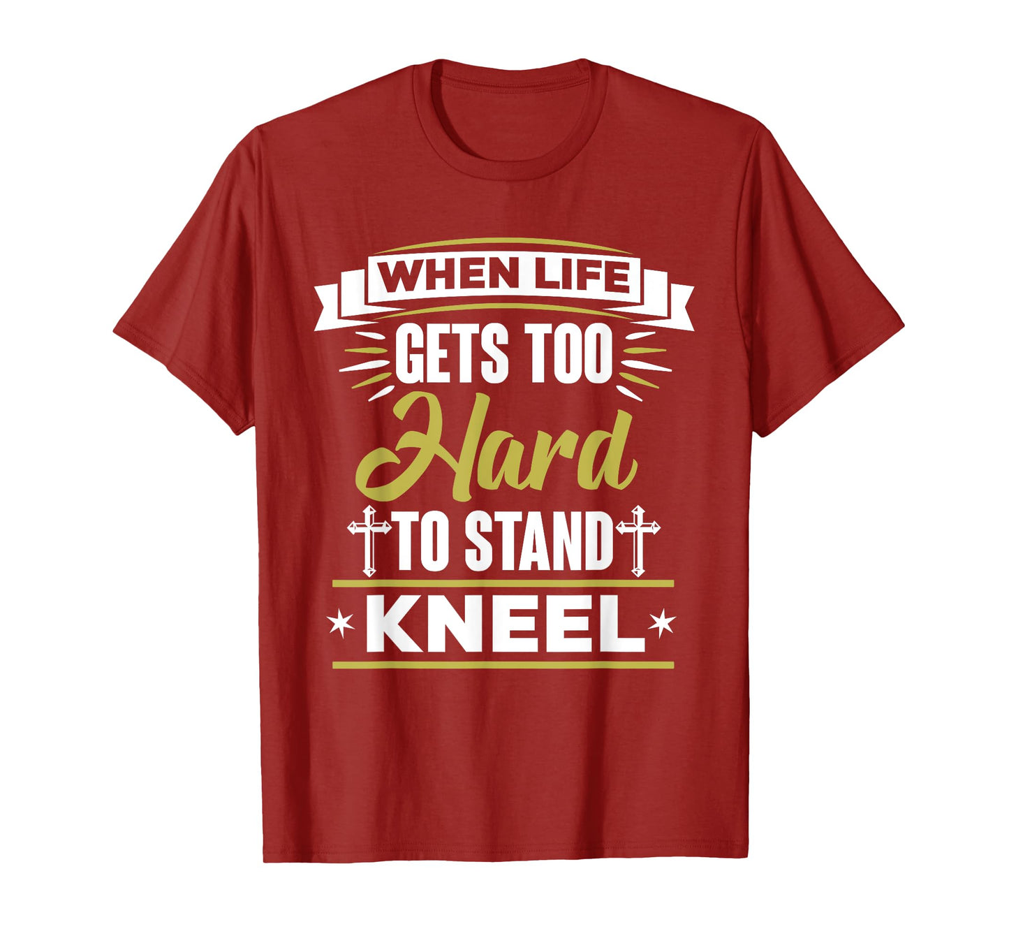 When Life Gets Too Hard To Stand Kneel Christian T-Shirt T-Shirt