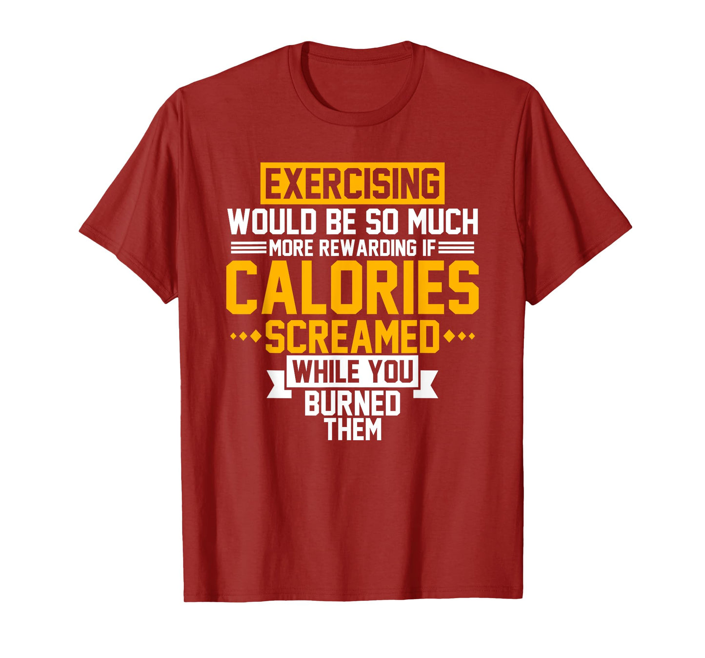 Exercising Would Be More Rewarding Calories Screamed Shirt T-Shirt