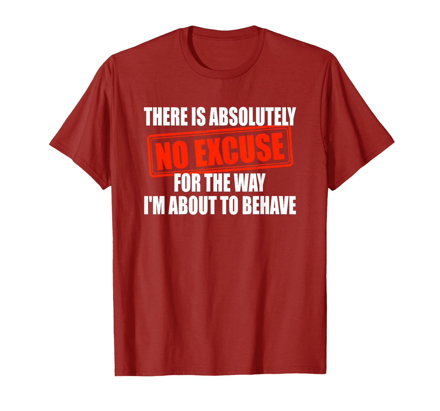 Absolutely No Excuses For The Way I'm About To Behave T-Shirt