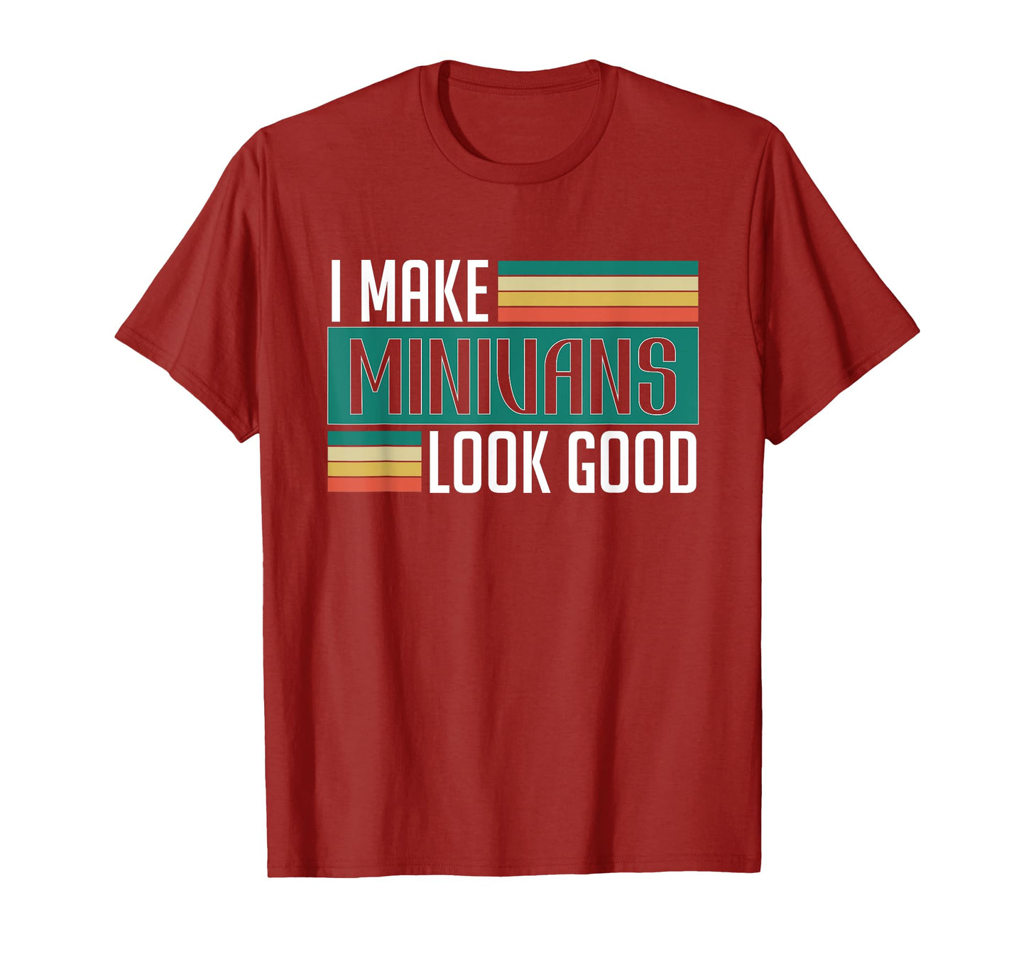 I Make Minivans Look Good - Funny Minivan Driver Family Car T-Shirt