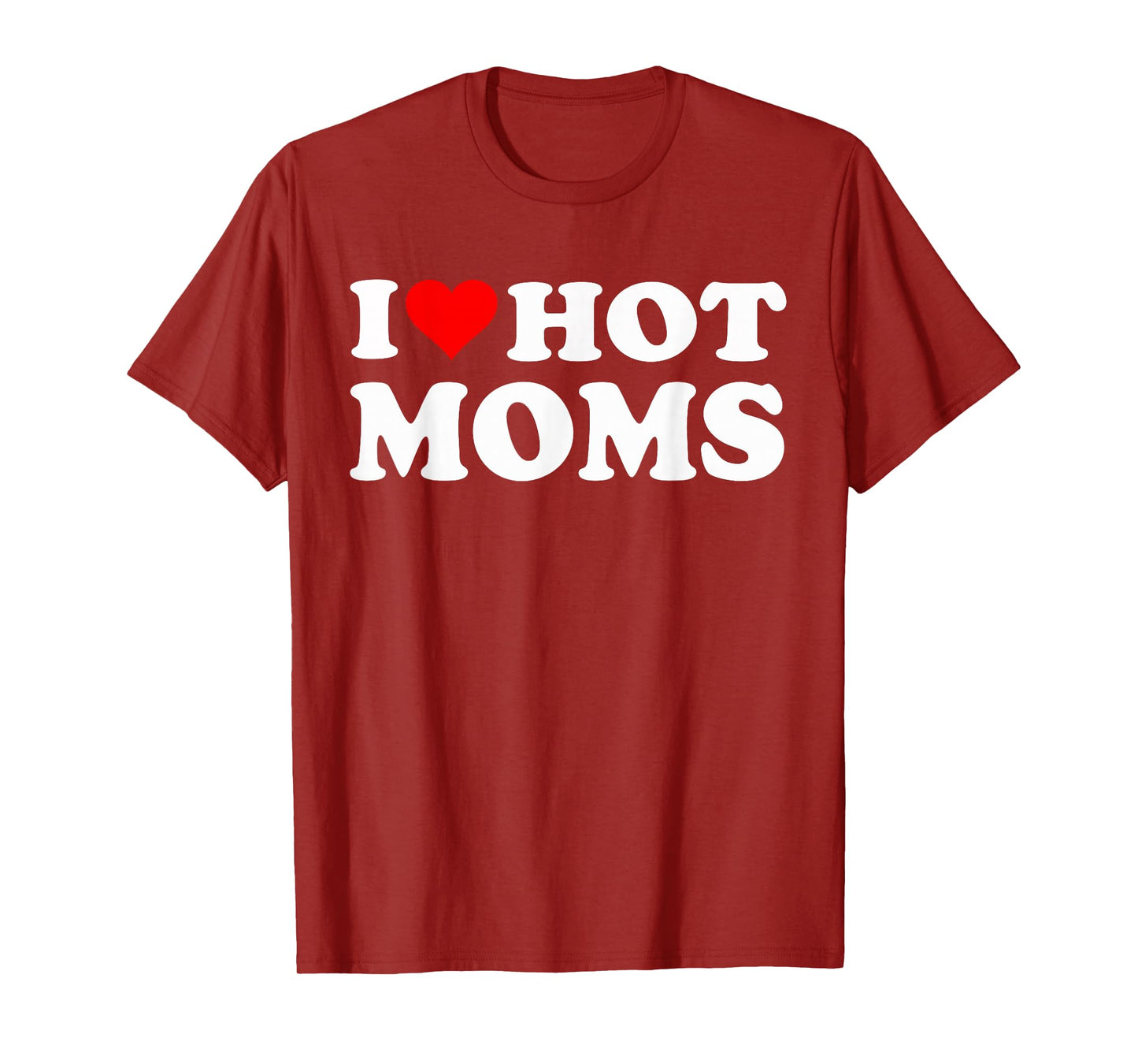 I Love Hot Moms I Heart Hot Moms Funny T-Shirt