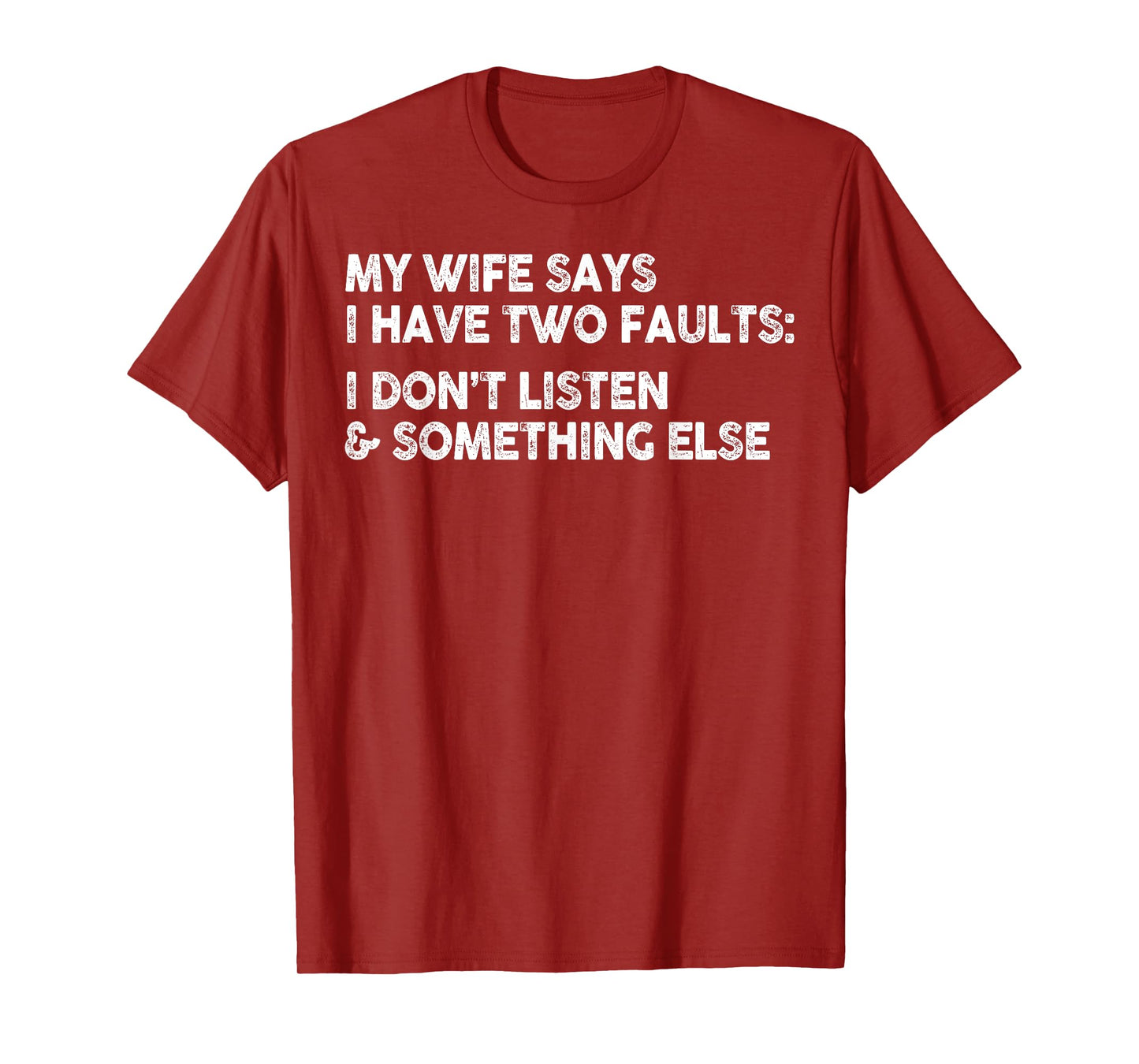 My Wife Says I Have Two Faults I Don't Listen To Something T-Shirt