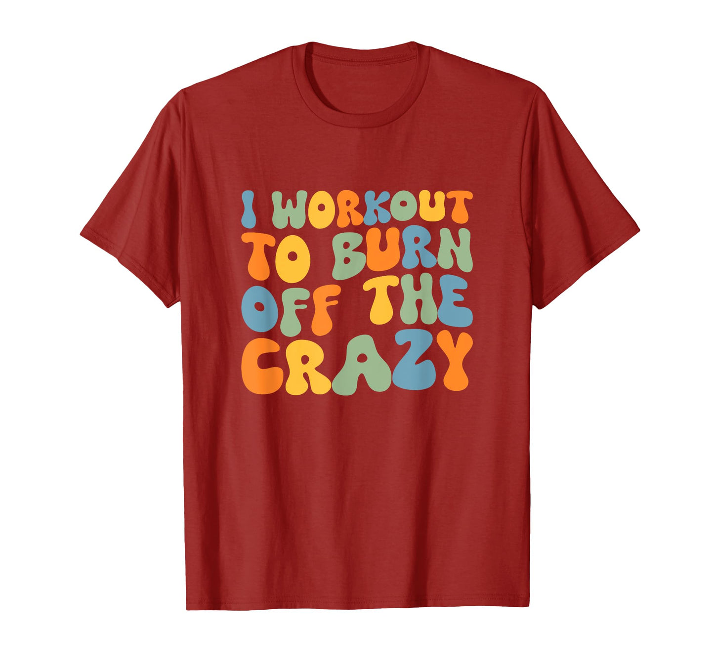 I Workout To Burn Off The Crazy Funny Workout Motivational T-Shirt