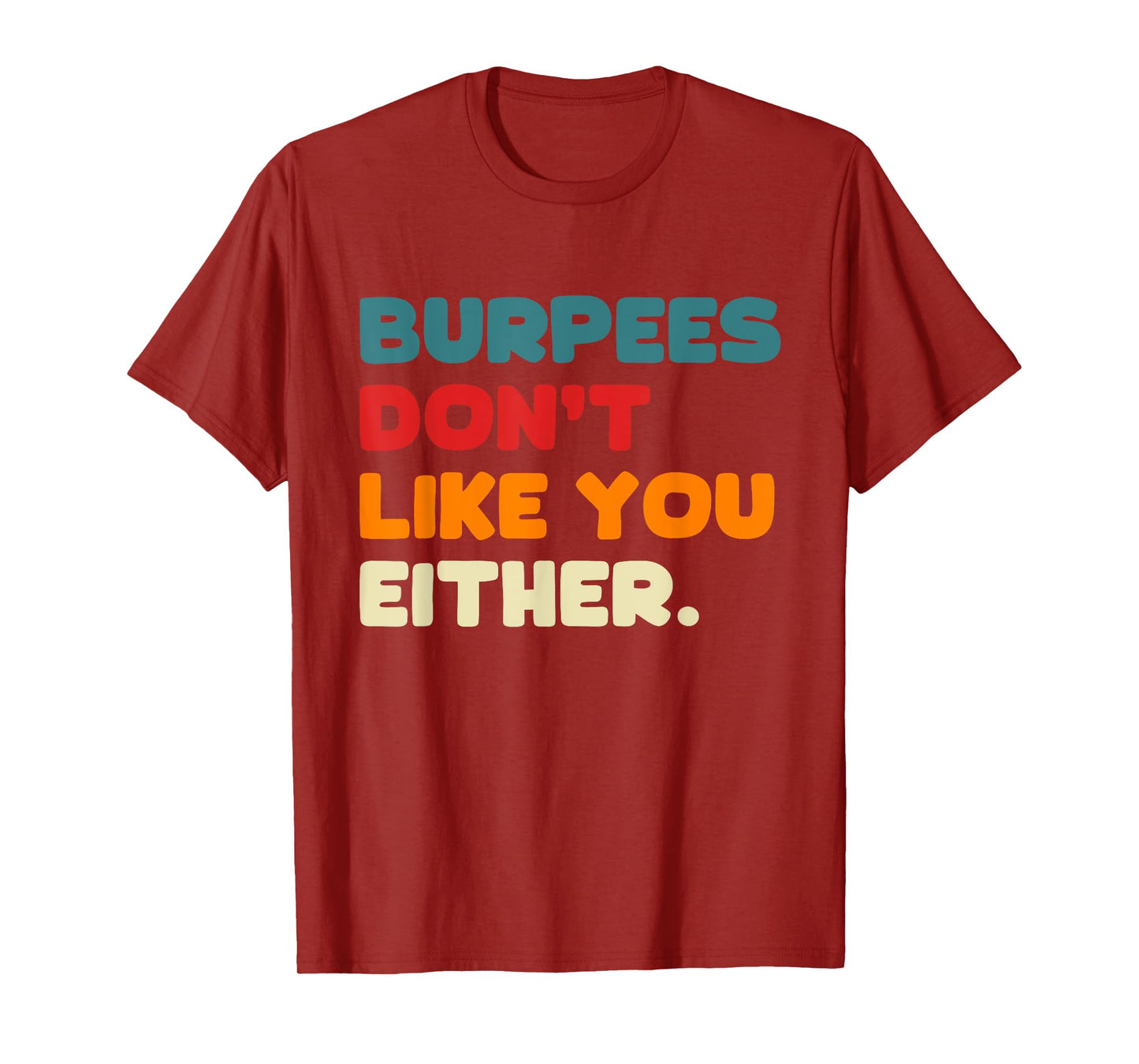 Burpees Don't Like you Either Funny Gym T-Shirt