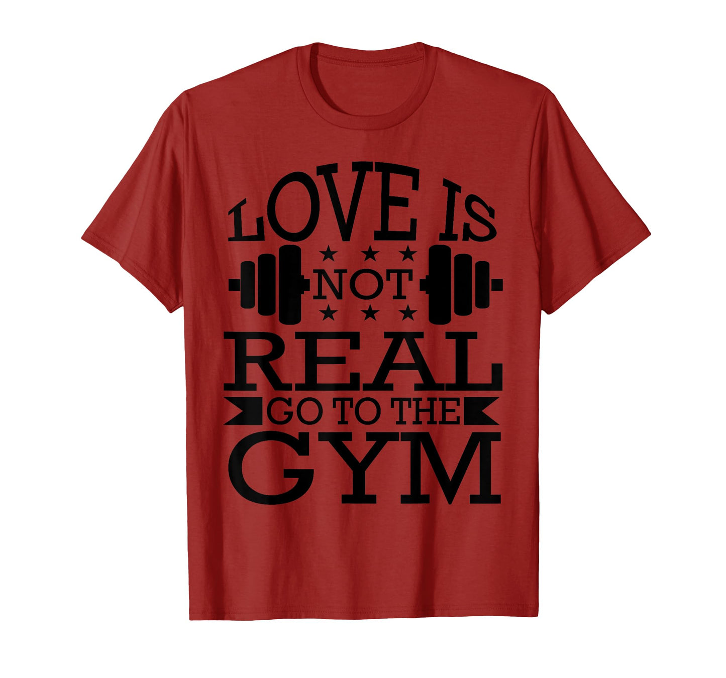 Love Is Not Real Go To Gym T-Shirt