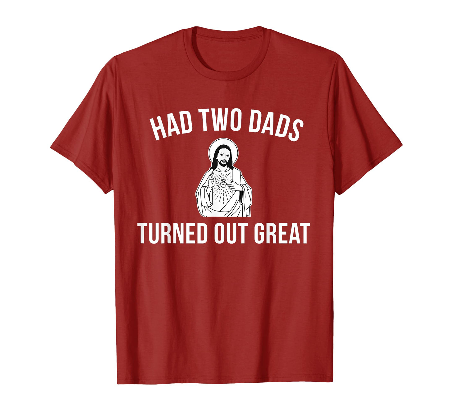 Jesus Had Two Dads and Turned Out Great - Funny Pride T-Shirt
