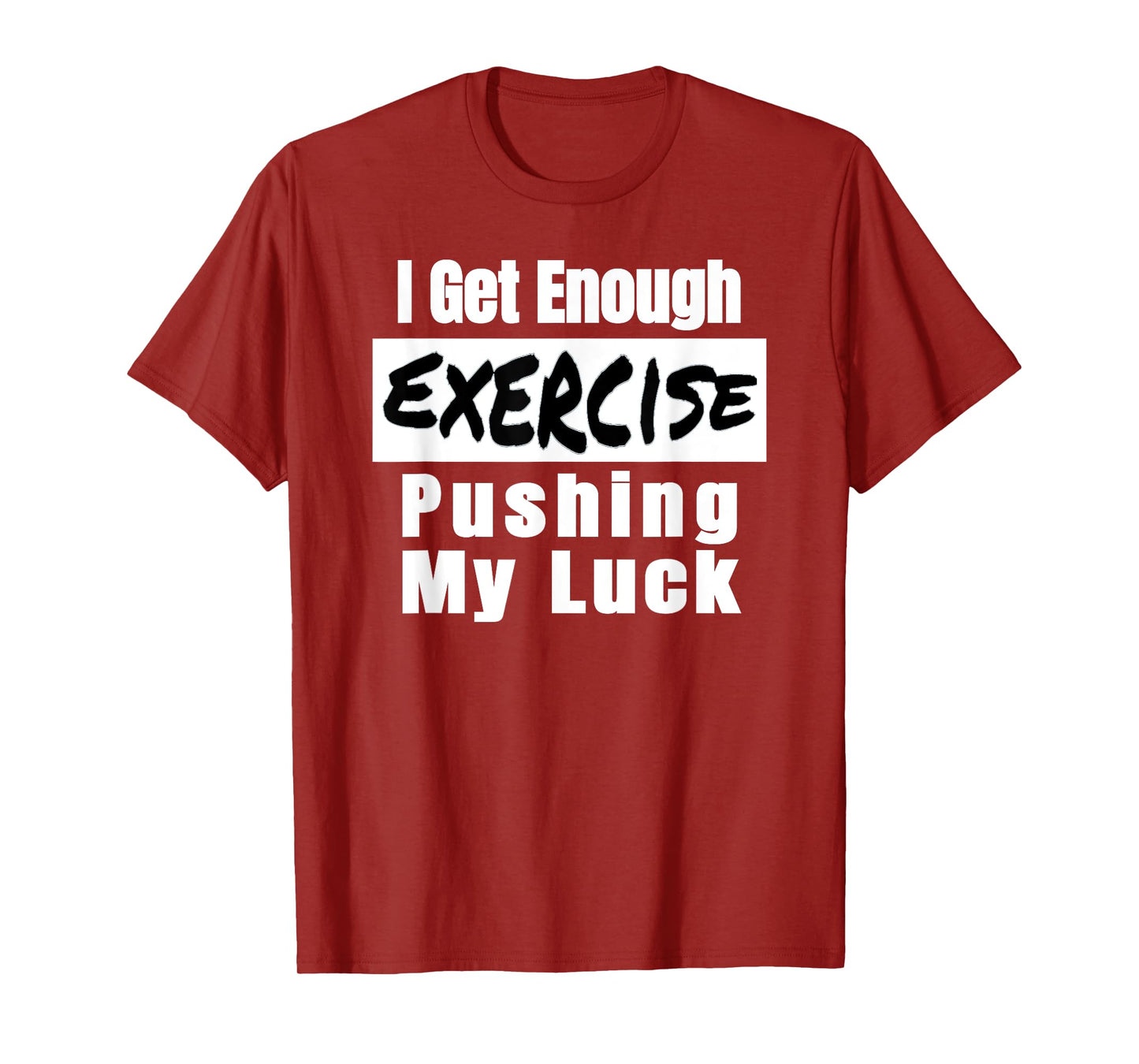 Sarcastic I Get Enough Exercise Pushing My Luck Funny T-Shirt