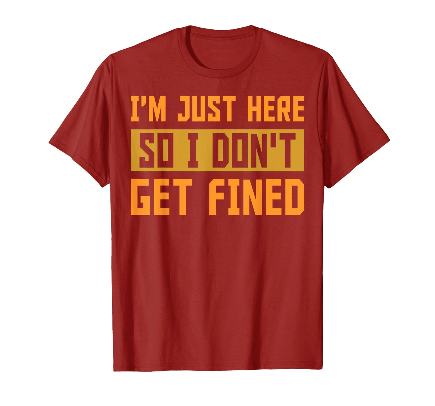 I'm Just Here So I Don't Get Fined Gift T-Shirt