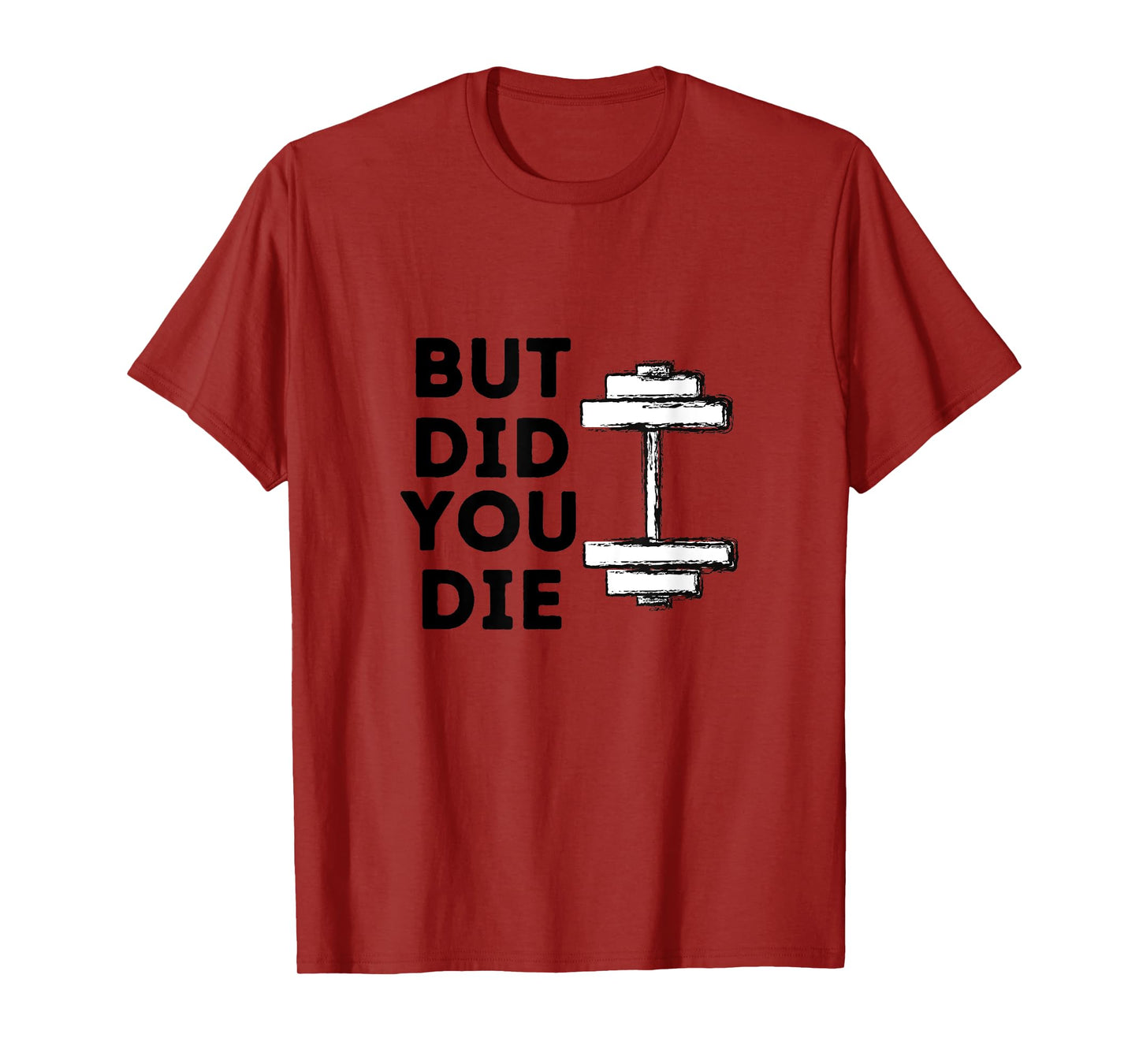 BUT DID YOU DIE-funny gym workout T-Shirt