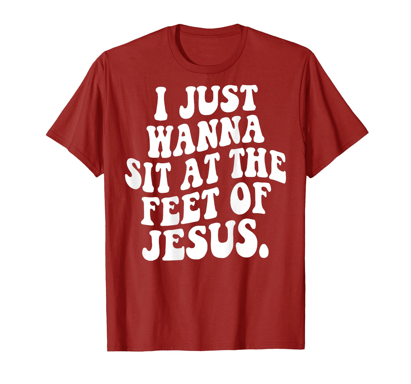 I Just Wanna Sit At The Feet Of Jesus Christian (ON BACK) T-Shirt
