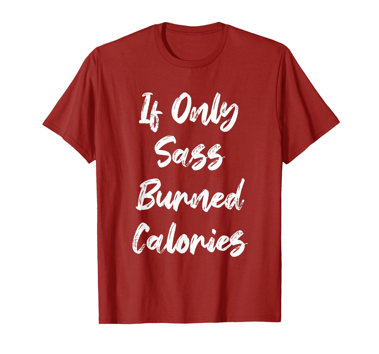 If Only Sass Burned Calories Funny Sarcastic Gym Fitness T-Shirt