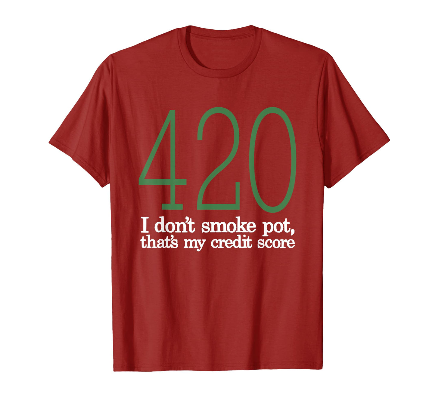 420 I Don't Smoke Pot That's My Credit Score Funny Sarcasm T-Shirt