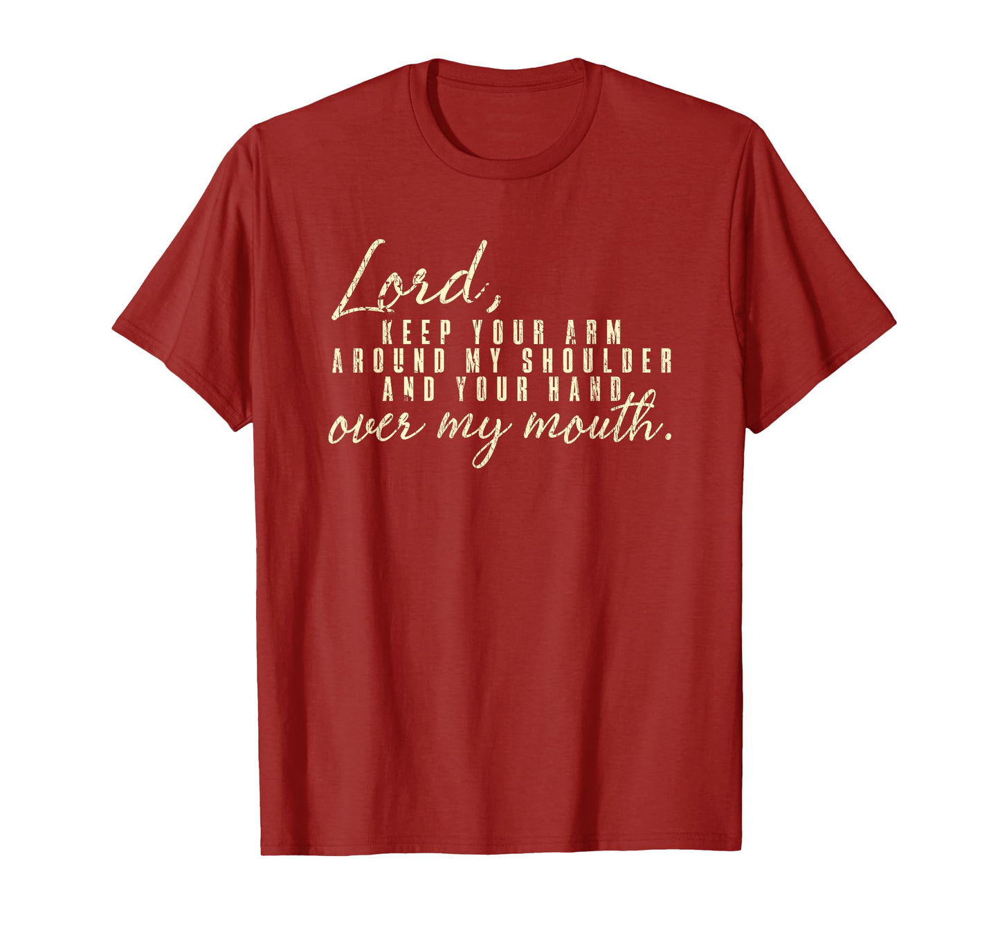 Lord Keep Arm Around My Shoulder Your Hand Over My Mouth T-Shirt