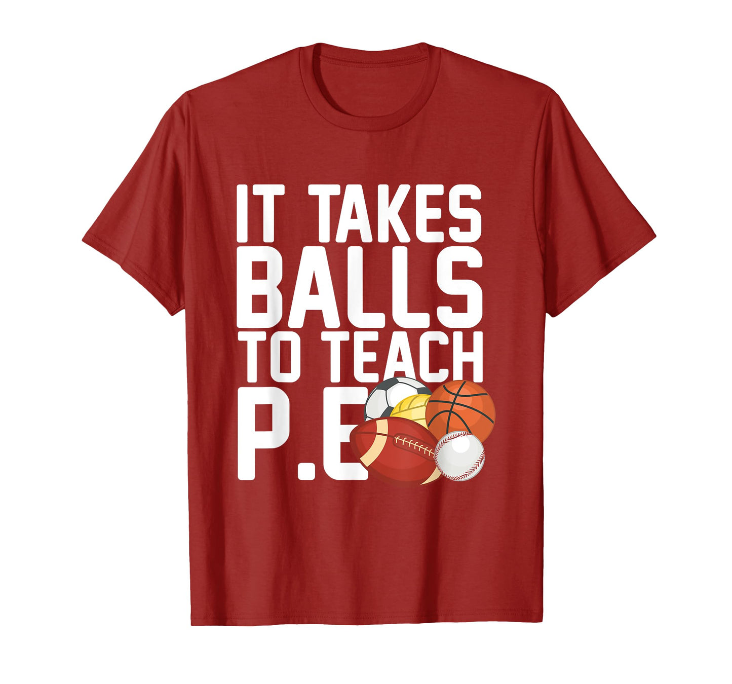 PE Teacher - It Takes Balls To Teach P.E. Men Women T-Shirt