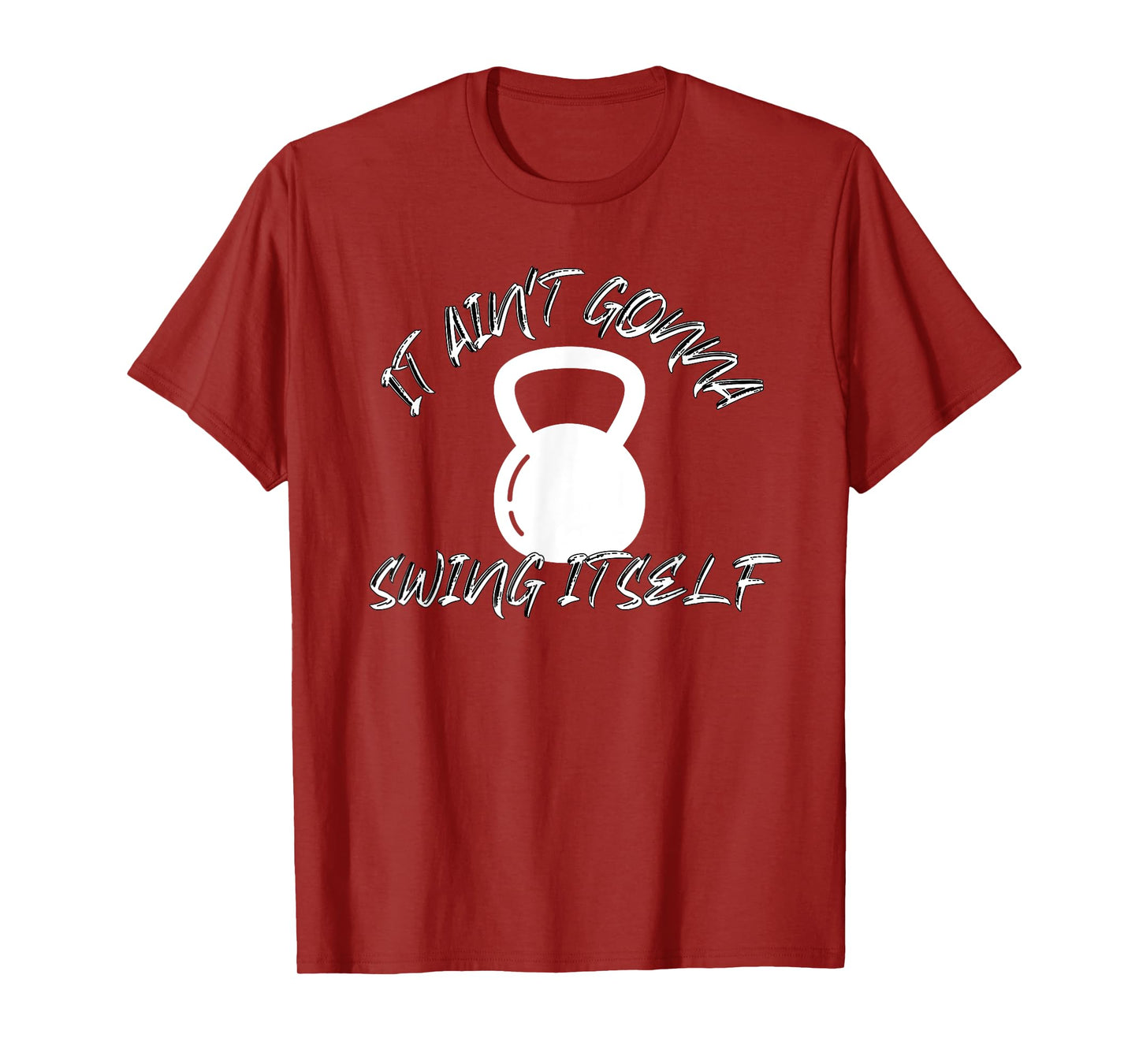 It Ain't Gonna Swing Itself | Funny Kettlebell Workout Gym T-Shirt