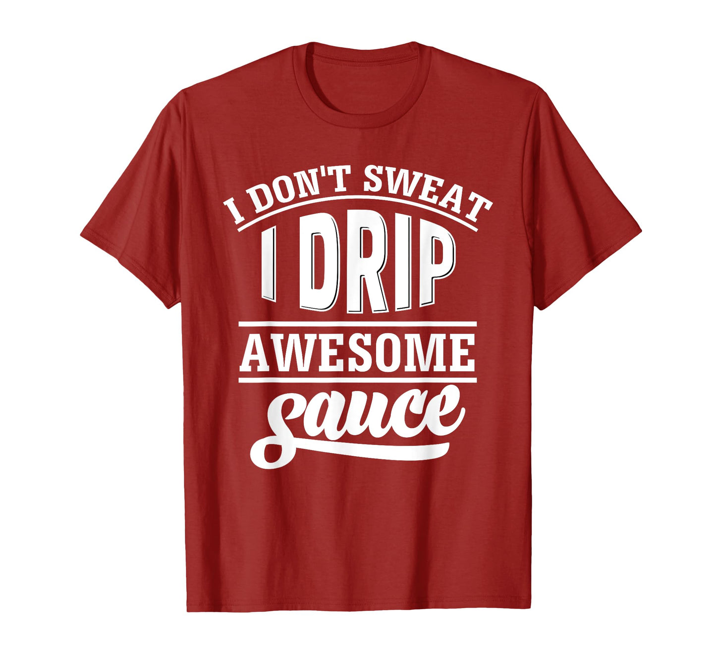 I Don't Sweat I Drip Awesome Sauce T-Shirt Gym Fitness Tee T-Shirt