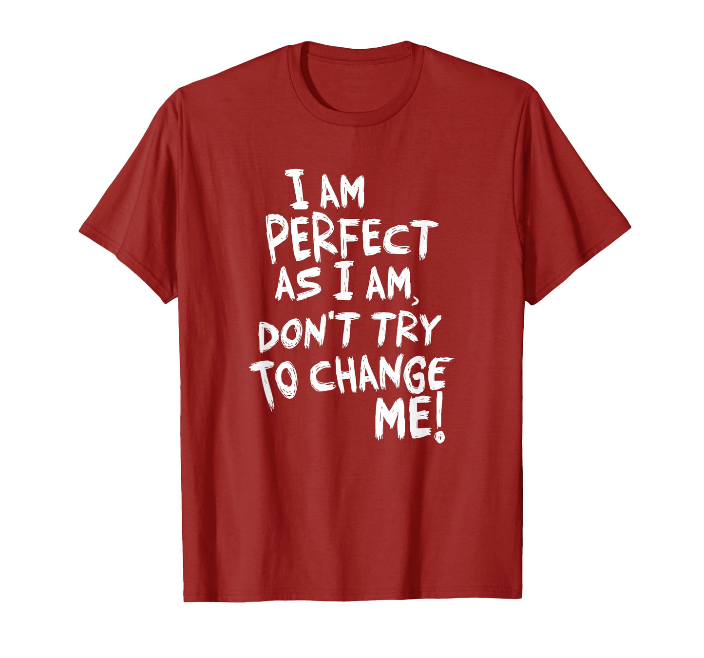 I am perfect as I am, Don't Try To Change ME! T-Shirt