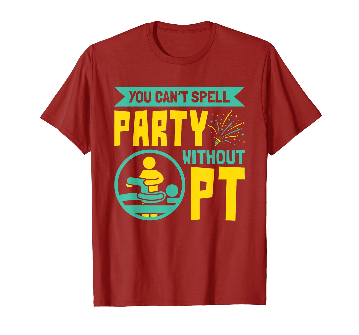 You Can't Spell Party Without PT - Physical Therapy T-Shirt